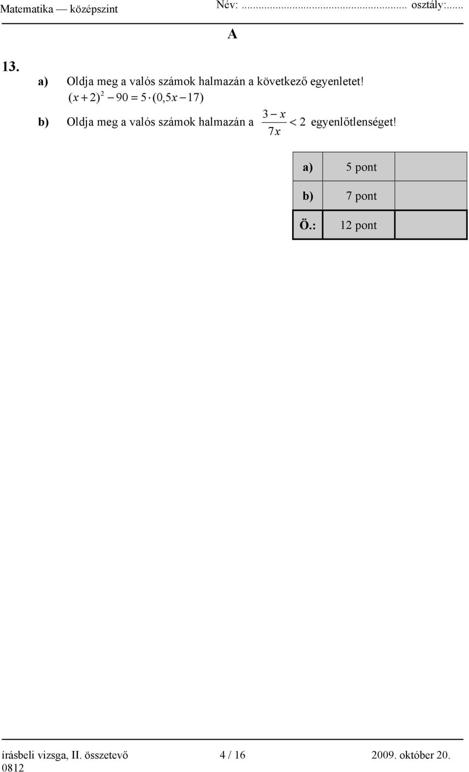 2 ( x + 2) 90 = 5 (0,5x 17) 3 x b) Oldja meg a valós számok