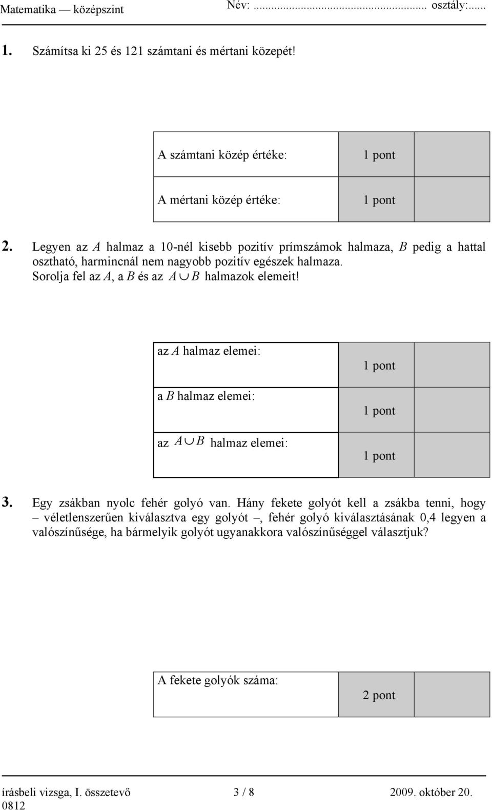 Sorolja fel az A, a B és az A B halmazok elemeit! az A halmaz elemei: a B halmaz elemei: az A B halmaz elemei: 1 pont 1 pont 1 pont 3. Egy zsákban nyolc fehér golyó van.