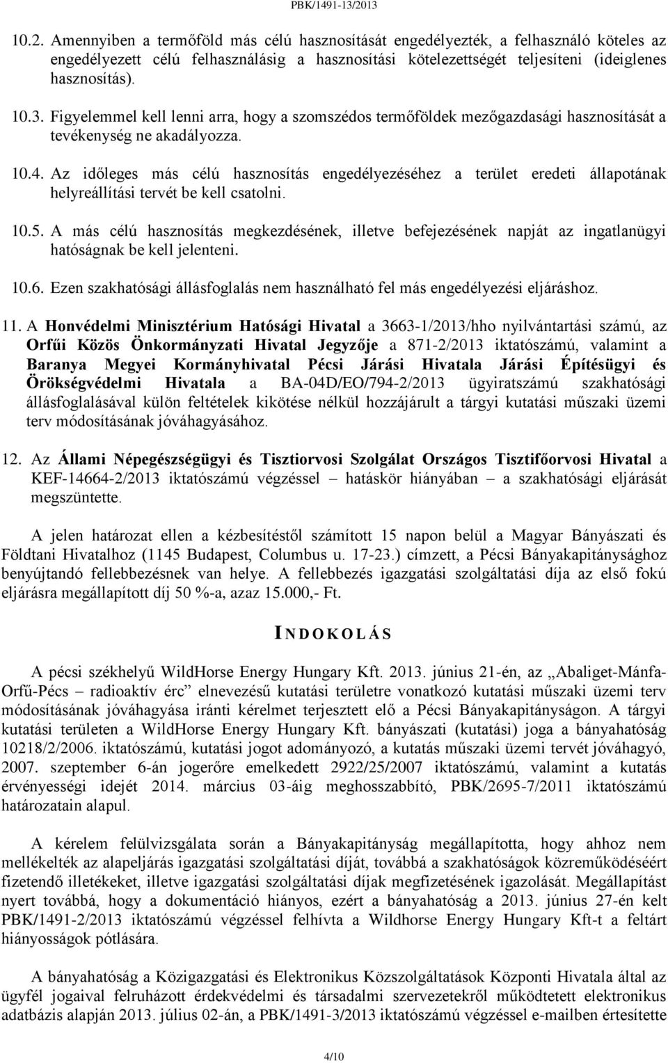 Az időleges más célú hasznosítás engedélyezéséhez a terület eredeti állapotának helyreállítási tervét be kell csatolni. 10.5.