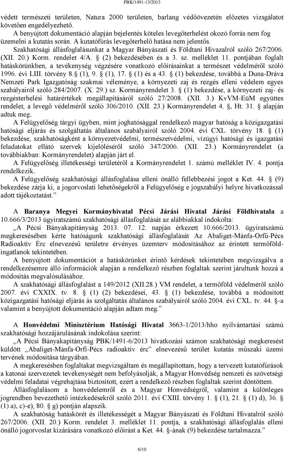 Szakhatósági állásfoglalásunkat a Magyar Bányászati és Földtani Hivazalról szóló 267/2006. (XII. 20.) Korm. rendelet 4/A. (2) bekezdésében és a 3. sz. melléklet 11.