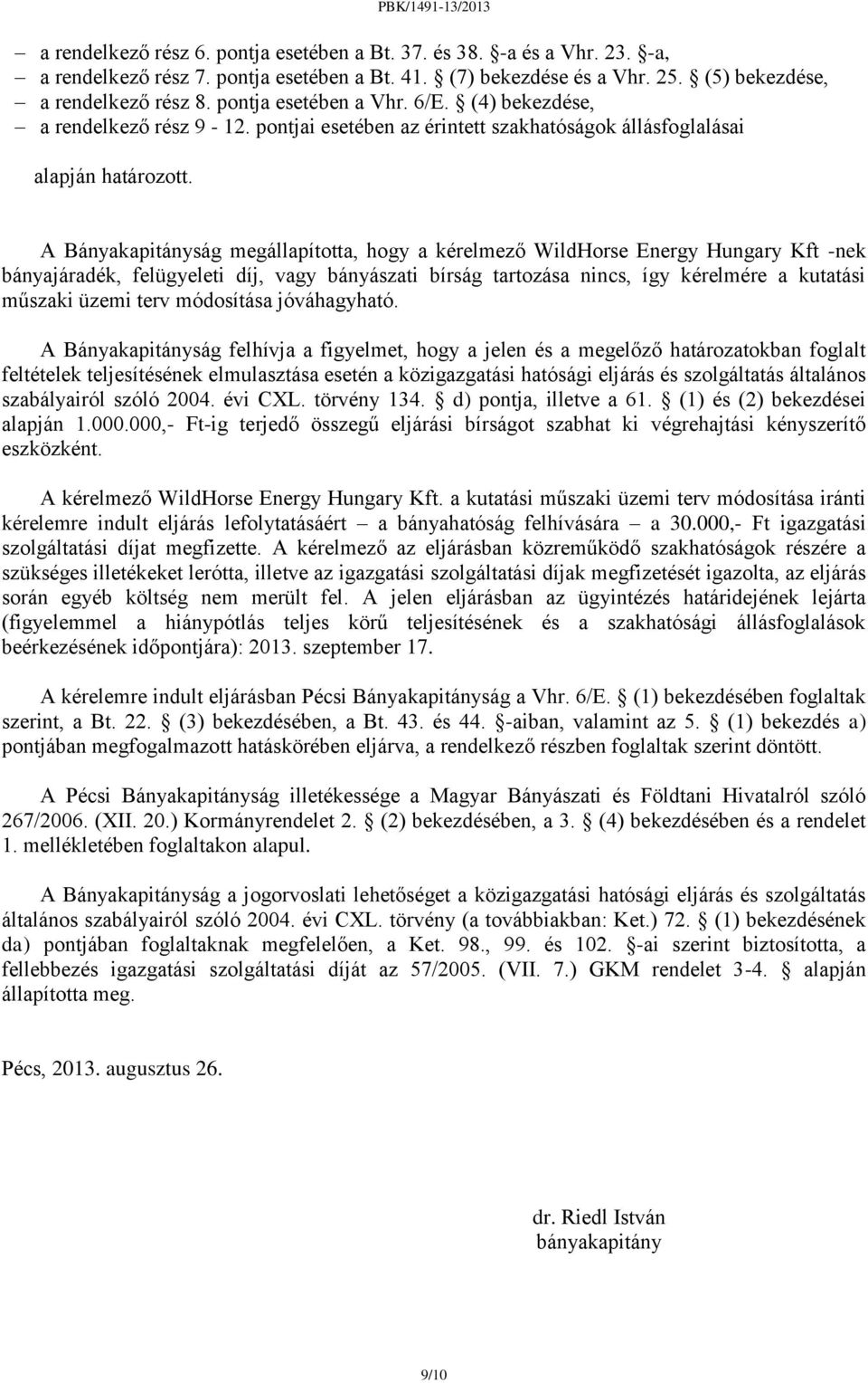 A Bányakapitányság megállapította, hogy a kérelmező WildHorse Energy Hungary Kft -nek bányajáradék, felügyeleti díj, vagy bányászati bírság tartozása nincs, így kérelmére a kutatási műszaki üzemi