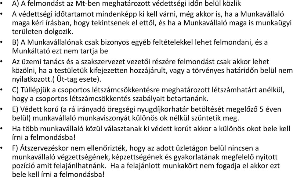 B) A Munkavállalónak csak bizonyos egyéb feltételekkel lehet felmondani, és a Munkáltató ezt nem tartja be Az üzemi tanács és a szakszervezet vezetői részére felmondást csak akkor lehet közölni, ha a