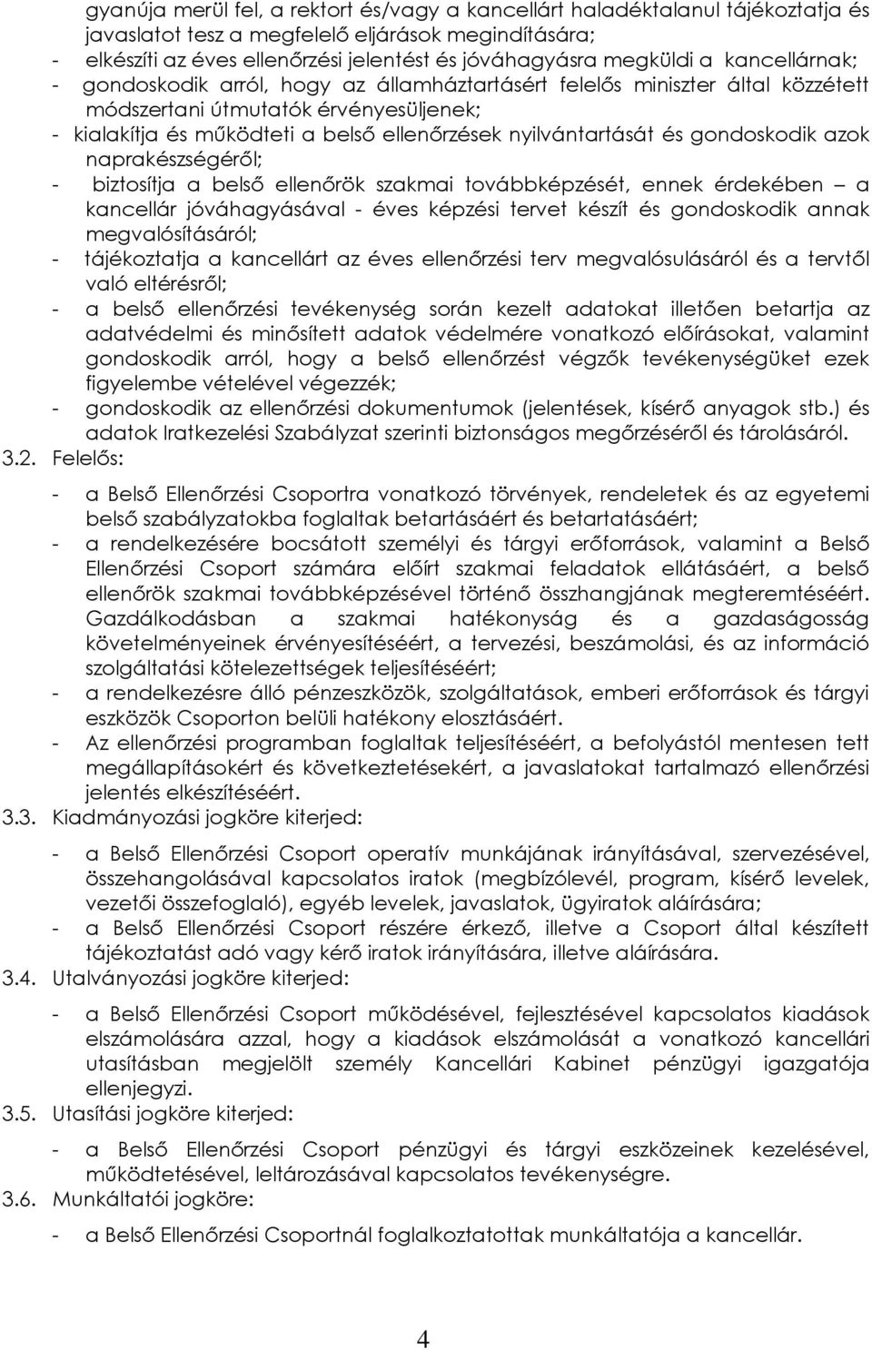 nyilvántartását és gondoskodik azok naprakészségéről; - biztosítja a belső ellenőrök szakmai továbbképzését, ennek érdekében a kancellár jóváhagyásával - éves képzési tervet készít és gondoskodik