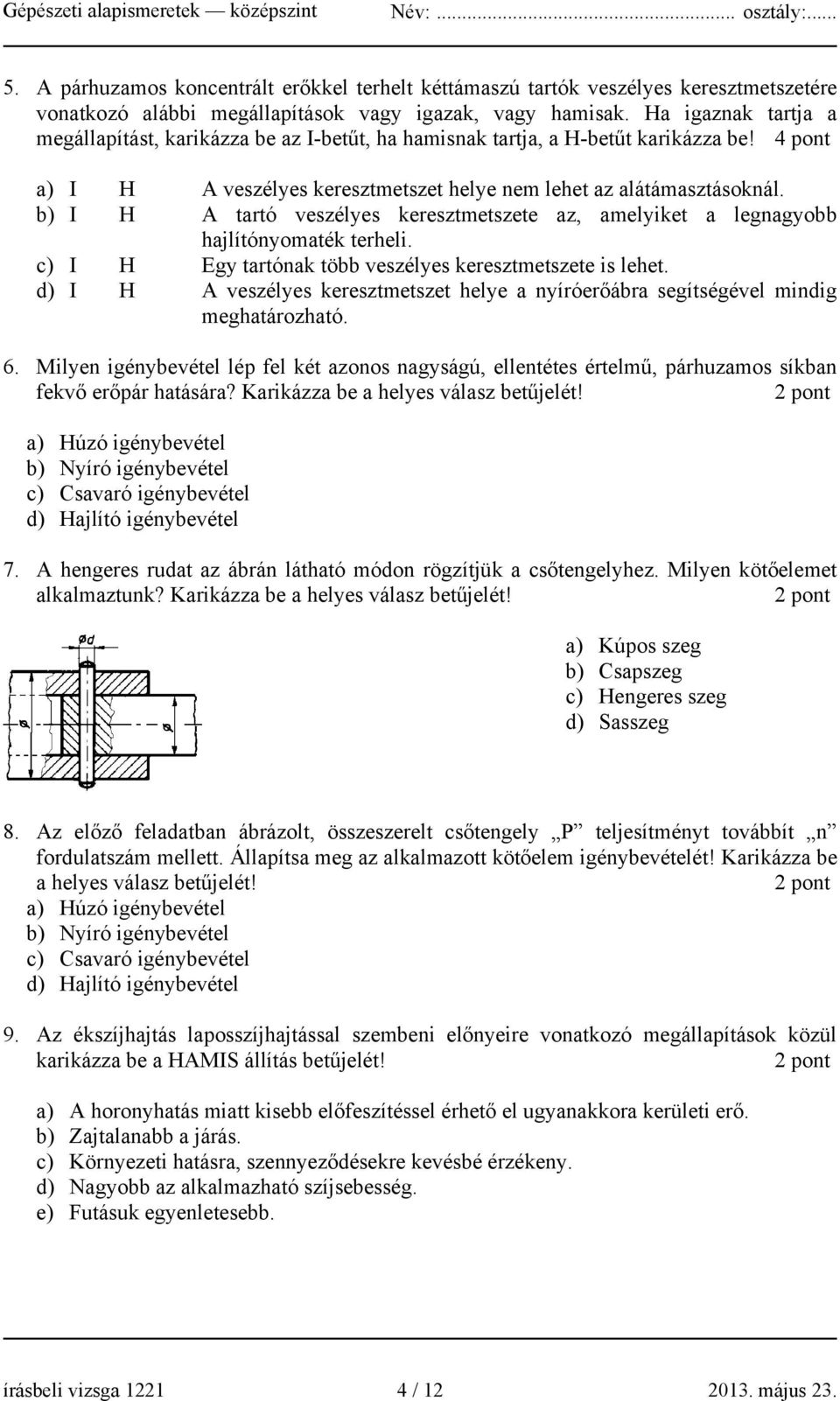 b) I H A tartó veszélyes keresztmetszete az, amelyiket a legnagyobb hajlítónyomaték terheli. c) I H Egy tartónak több veszélyes keresztmetszete is lehet.