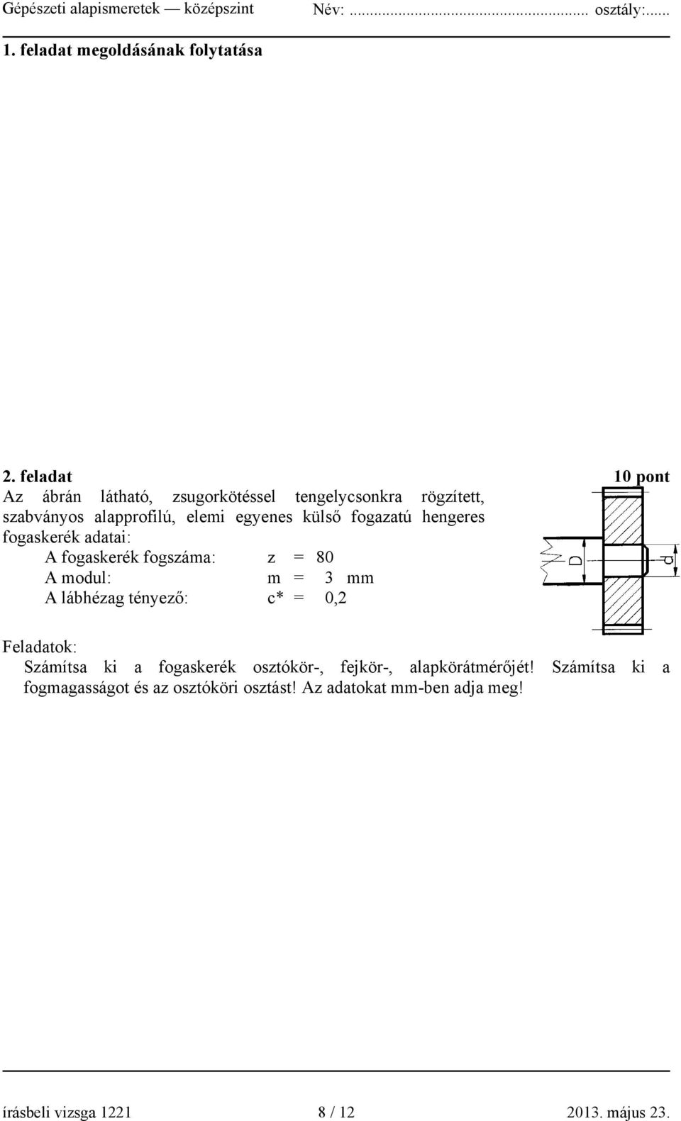 külső fogazatú hengeres fogaskerék adatai: A fogaskerék fogszáma: z = 80 A modul: m = 3 mm A lábhézag tényező: c* =