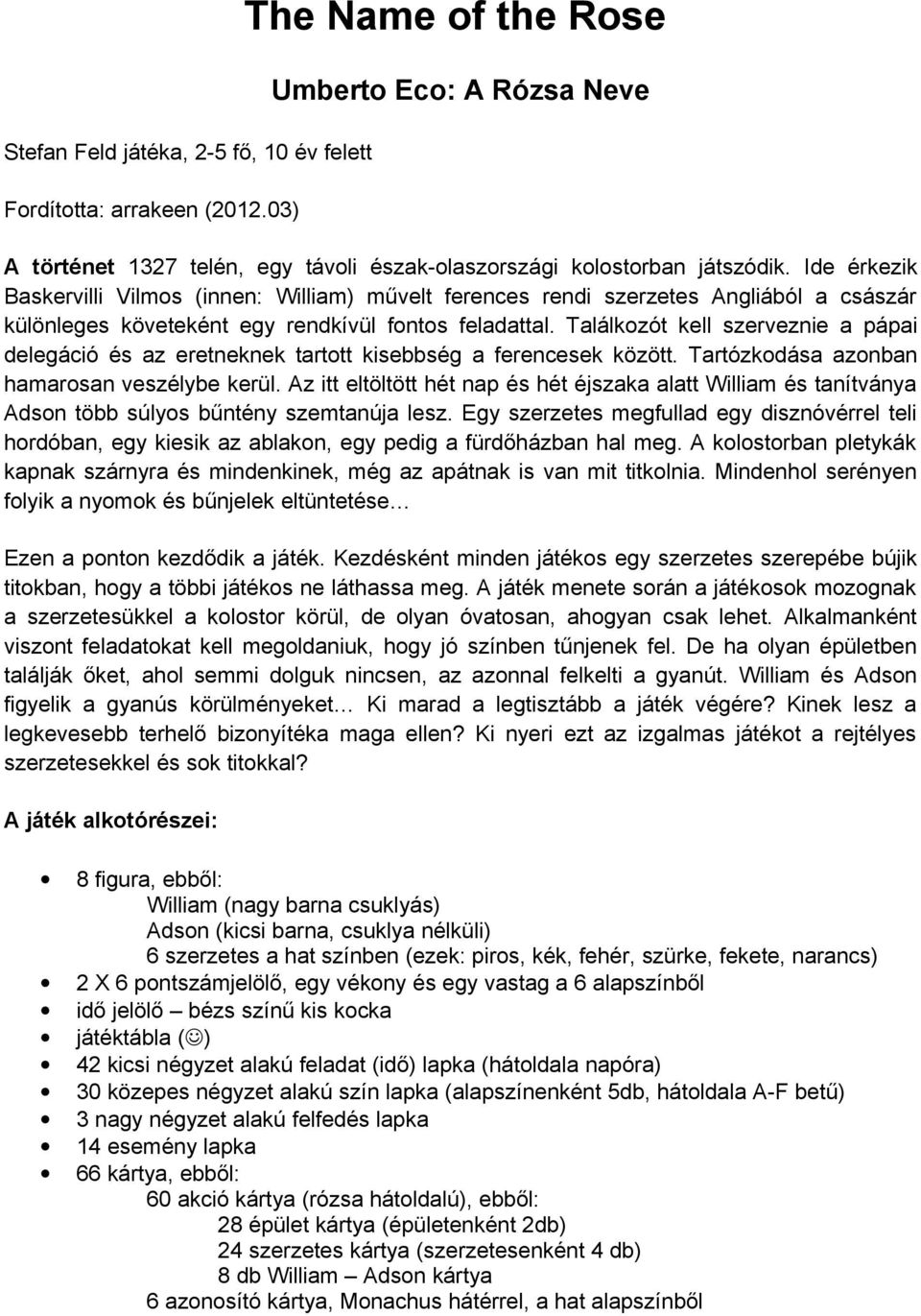 Találkozót kell szerveznie a pápai delegáció és az eretneknek tartott kisebbség a ferencesek között. Tartózkodása azonban hamarosan veszélybe kerül.