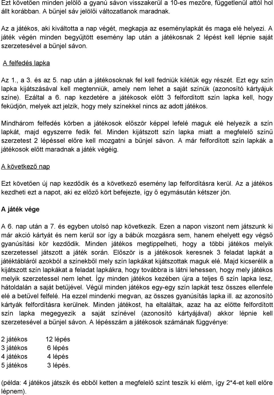 A játék végén minden begyűjtött esemény lap után a játékosnak 2 lépést kell lépnie saját szerzetesével a bűnjel sávon. A felfedés lapka Az 1., a 3. és az 5.