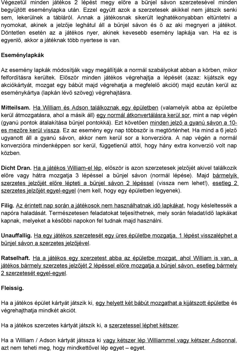 Döntetlen esetén az a játékos nyer, akinek kevesebb esemény lapkája van. Ha ez is egyenlő, akkor a játéknak több nyertese is van.