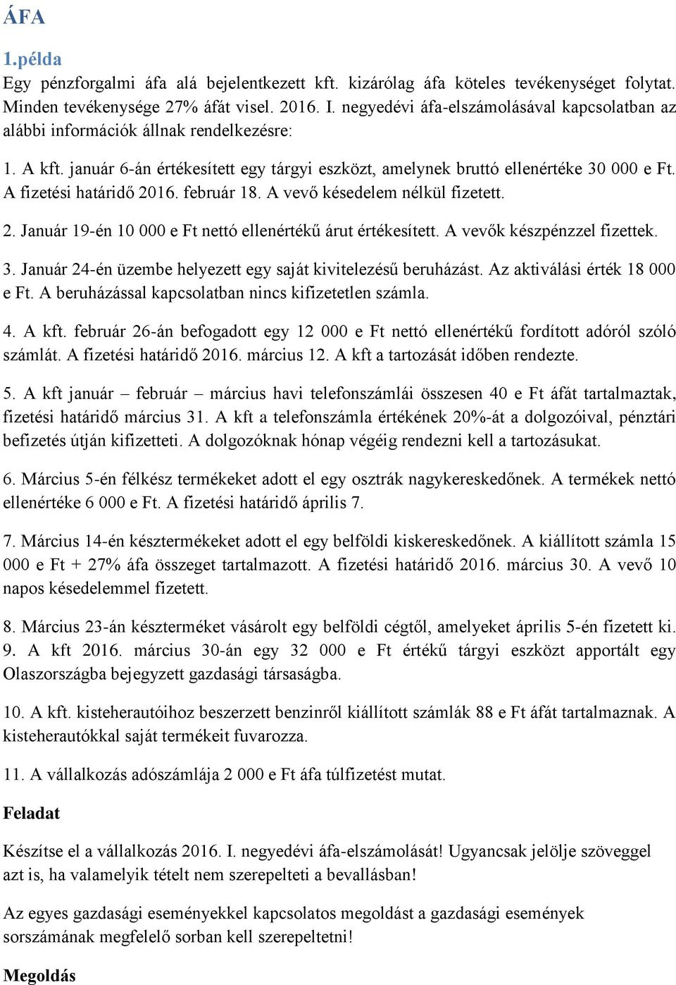 A fizetési határidő 2016. február 18. A vevő késedelem nélkül fizetett. 2. Január 19-én 10 000 e Ft nettó ellenértékű árut értékesített. A vevők készpénzzel fizettek. 3.