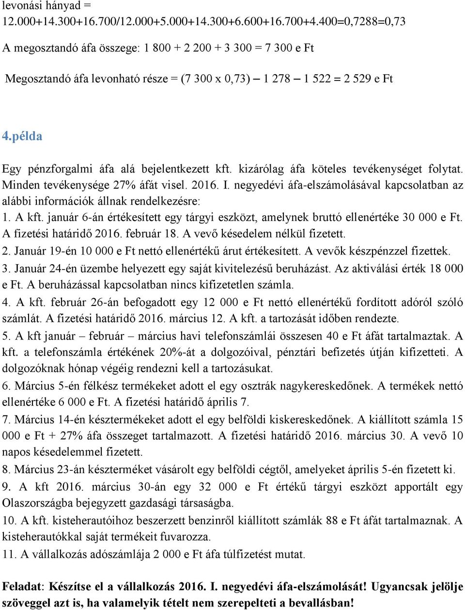 példa Egy pénzforgalmi áfa alá bejelentkezett kft. kizárólag áfa köteles tevékenységet folytat. Minden tevékenysége 27% áfát visel. 2016. I.