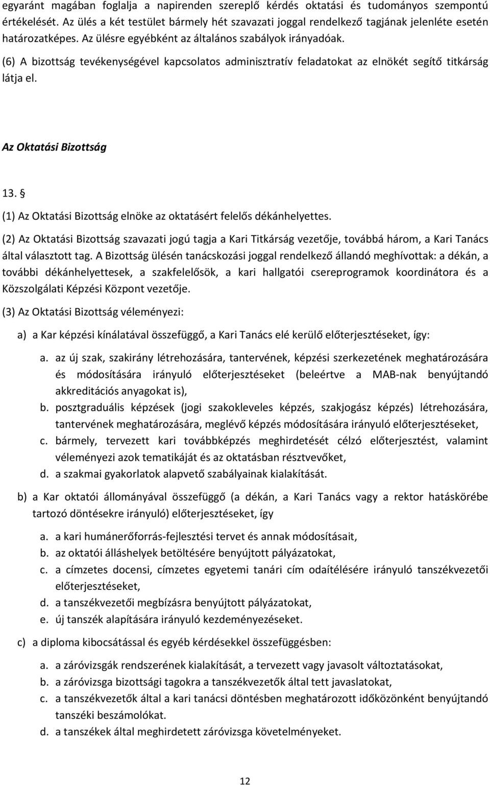 (6) A bizottság tevékenységével kapcsolatos adminisztratív feladatokat az elnökét segítő titkárság látja el. Az Oktatási Bizottság 13.