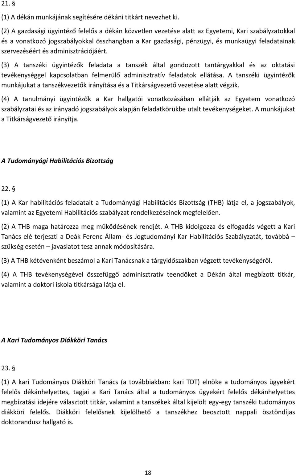 szervezéséért és adminisztrációjáért. (3) A tanszéki ügyintézők feladata a tanszék által gondozott tantárgyakkal és az oktatási tevékenységgel kapcsolatban felmerülő adminisztratív feladatok ellátása.