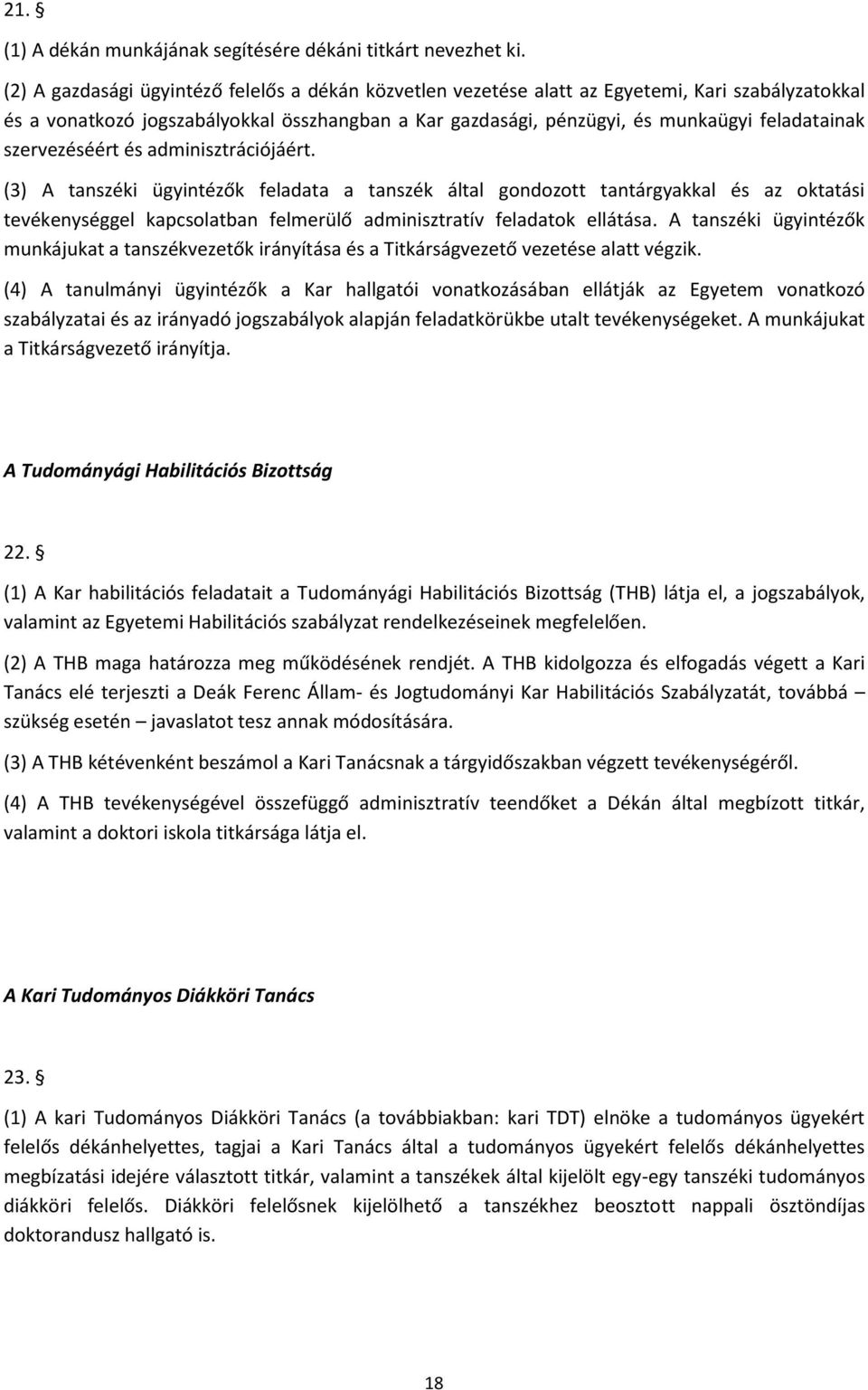 szervezéséért és adminisztrációjáért. (3) A tanszéki ügyintézők feladata a tanszék által gondozott tantárgyakkal és az oktatási tevékenységgel kapcsolatban felmerülő adminisztratív feladatok ellátása.