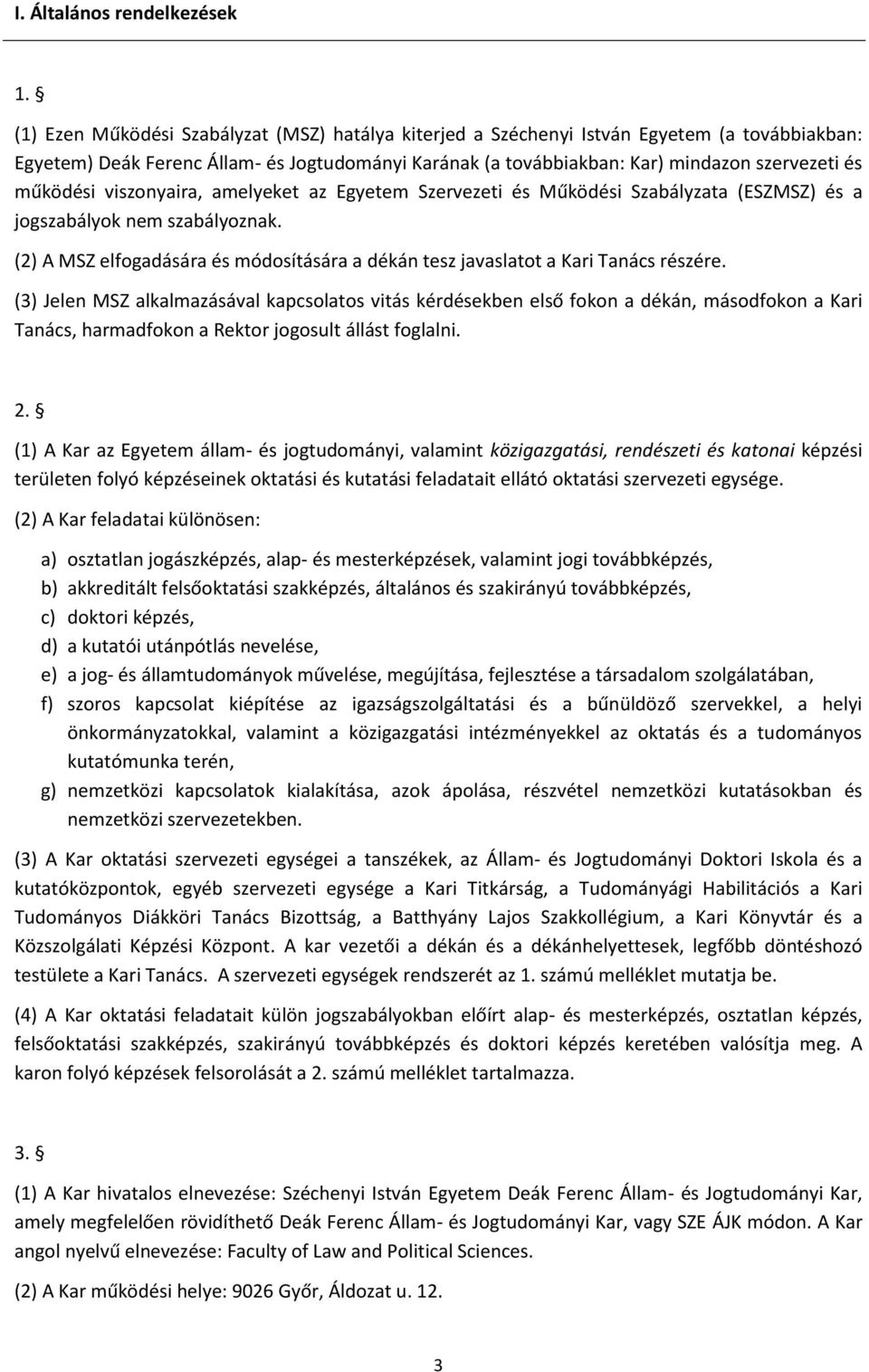 működési viszonyaira, amelyeket az Egyetem Szervezeti és Működési Szabályzata (ESZMSZ) és a jogszabályok nem szabályoznak.