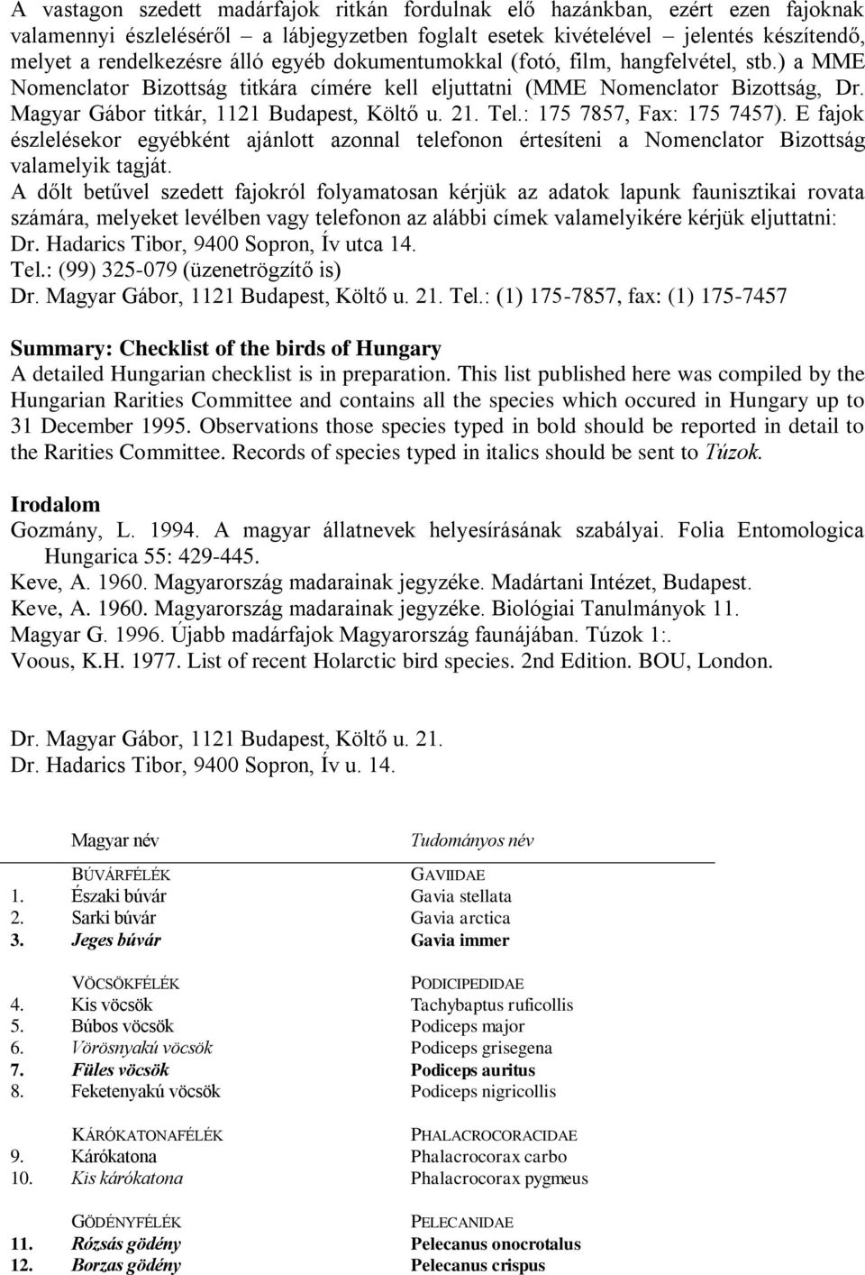 : 175 7857, Fax: 175 7457). E fajok észlelésekor egyébként ajánlott azonnal telefonon értesíteni a Nomenclator Bizottság valamelyik tagját.