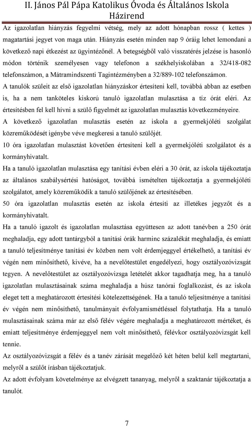 A betegségből való visszatérés jelzése is hasonló módon történik személyesen vagy telefonon a székhelyiskolában a 32/418-082 telefonszámon, a Mátramindszenti Tagintézményben a 32/889-102