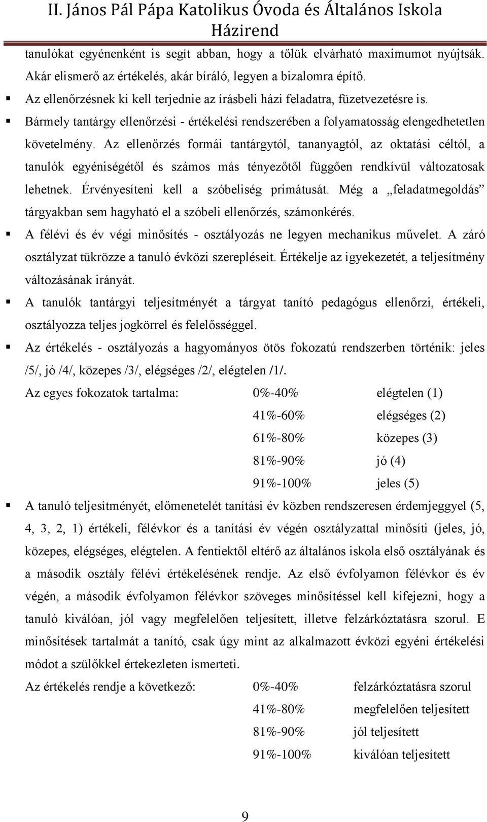 Az ellenőrzés formái tantárgytól, tananyagtól, az oktatási céltól, a tanulók egyéniségétől és számos más tényezőtől függően rendkívül változatosak lehetnek. Érvényesíteni kell a szóbeliség primátusát.