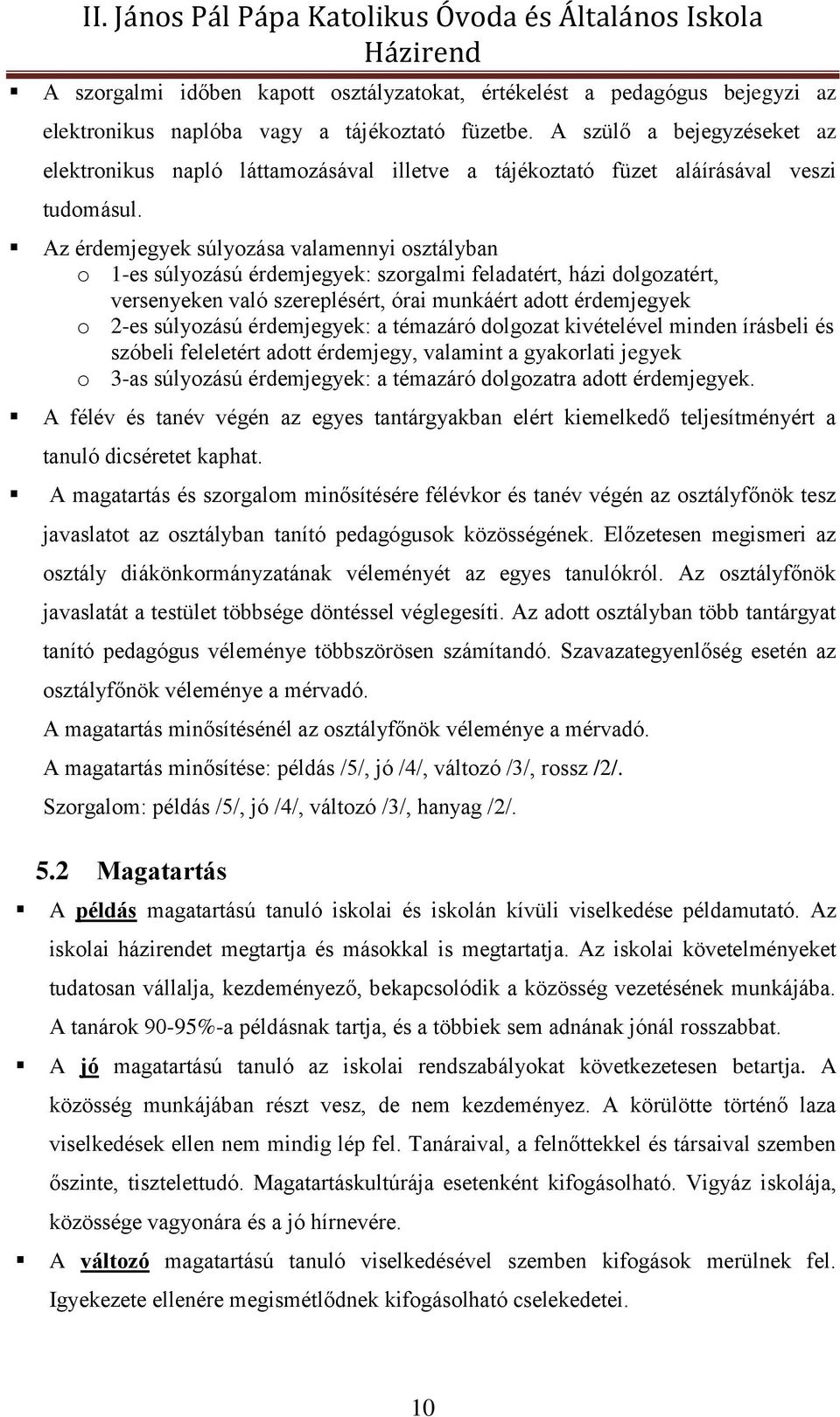 Az érdemjegyek súlyozása valamennyi osztályban o 1-es súlyozású érdemjegyek: szorgalmi feladatért, házi dolgozatért, versenyeken való szereplésért, órai munkáért adott érdemjegyek o 2-es súlyozású