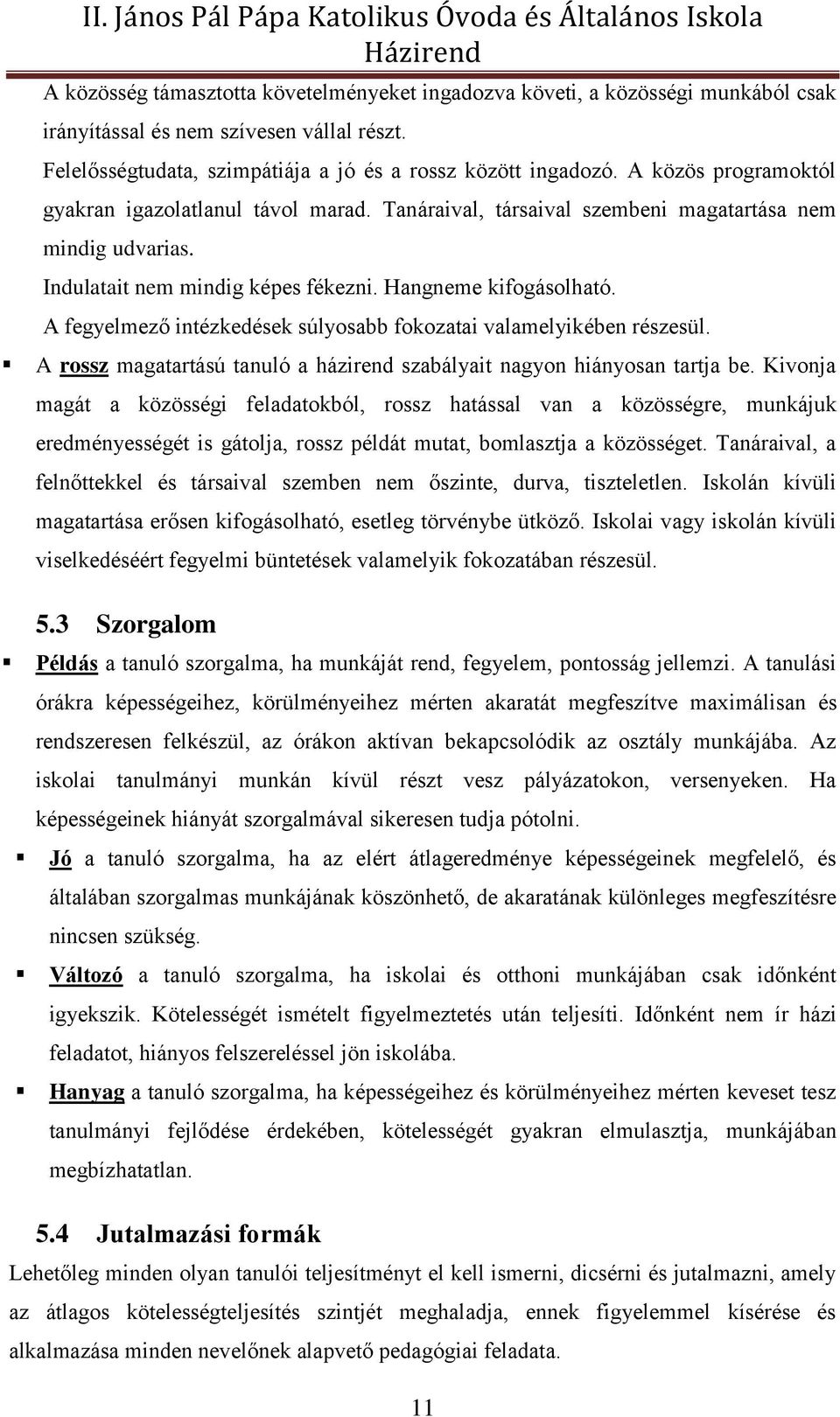 A fegyelmező intézkedések súlyosabb fokozatai valamelyikében részesül. A rossz magatartású tanuló a házirend szabályait nagyon hiányosan tartja be.