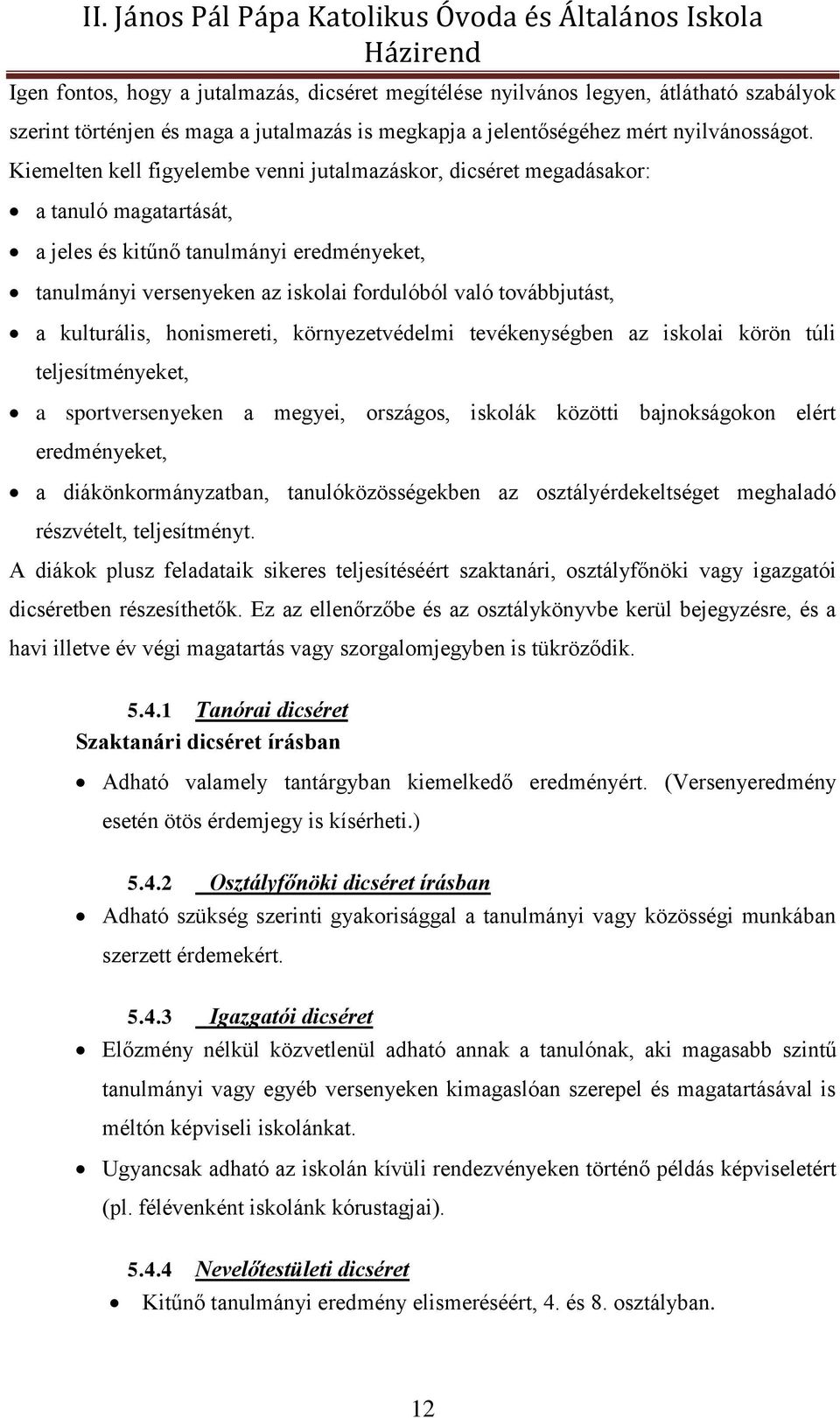 a kulturális, honismereti, környezetvédelmi tevékenységben az iskolai körön túli teljesítményeket, a sportversenyeken a megyei, országos, iskolák közötti bajnokságokon elért eredményeket, a