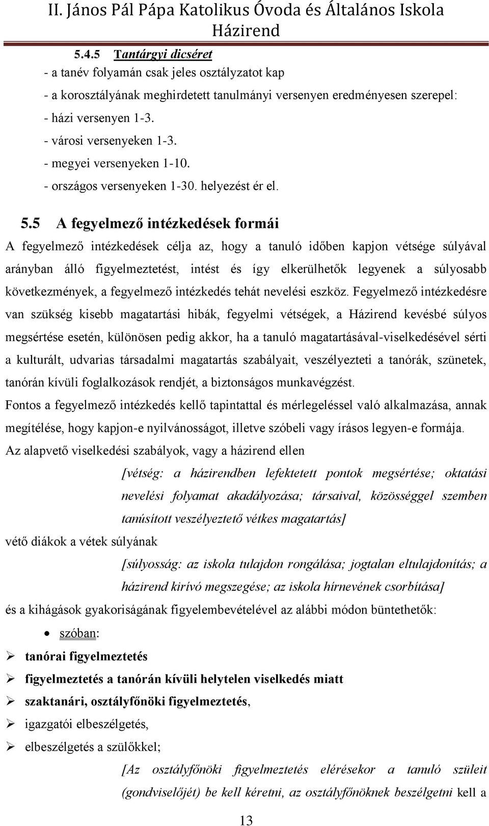 5 A fegyelmező intézkedések formái A fegyelmező intézkedések célja az, hogy a tanuló időben kapjon vétsége súlyával arányban álló figyelmeztetést, intést és így elkerülhetők legyenek a súlyosabb