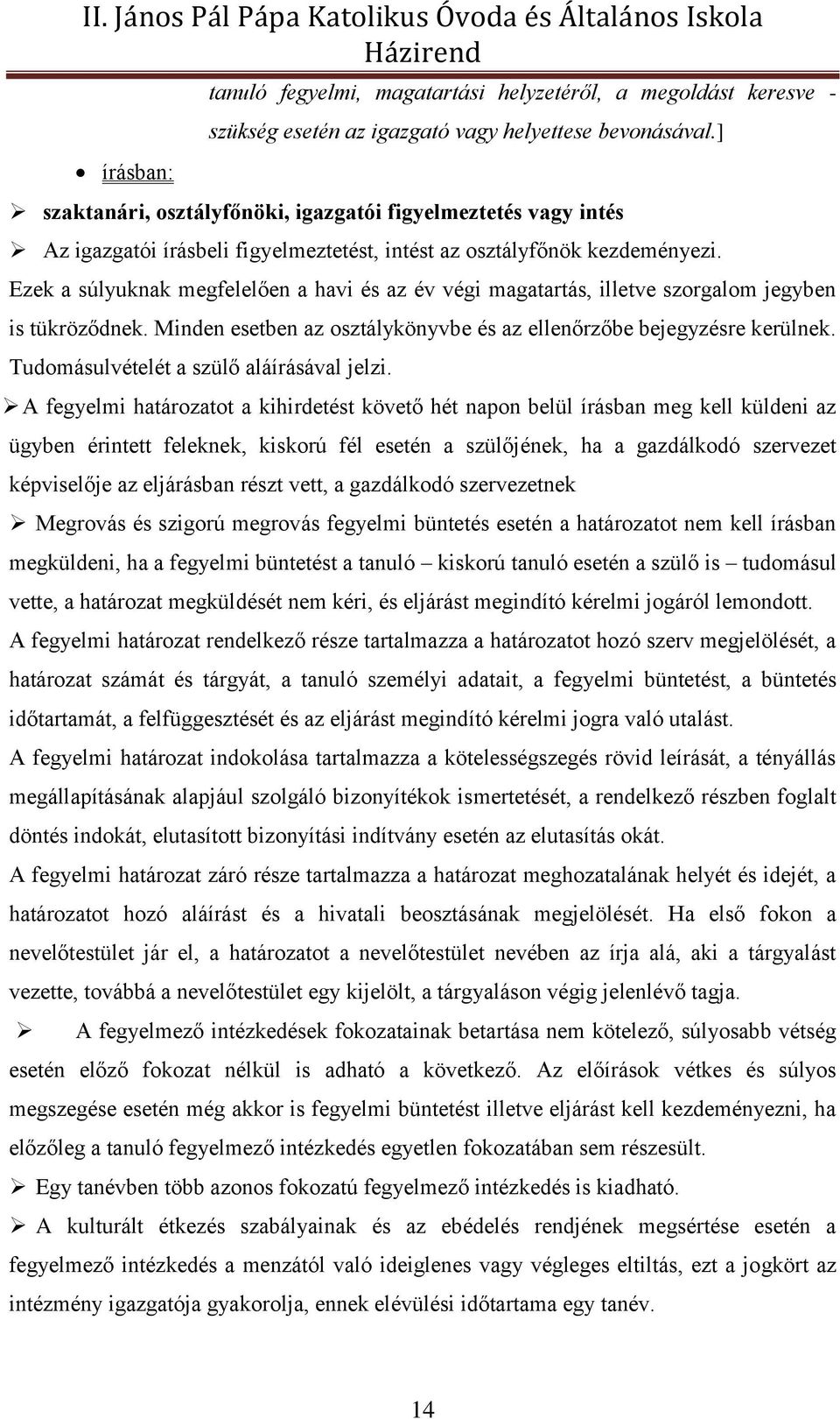 Ezek a súlyuknak megfelelően a havi és az év végi magatartás, illetve szorgalom jegyben is tükröződnek. Minden esetben az osztálykönyvbe és az ellenőrzőbe bejegyzésre kerülnek.