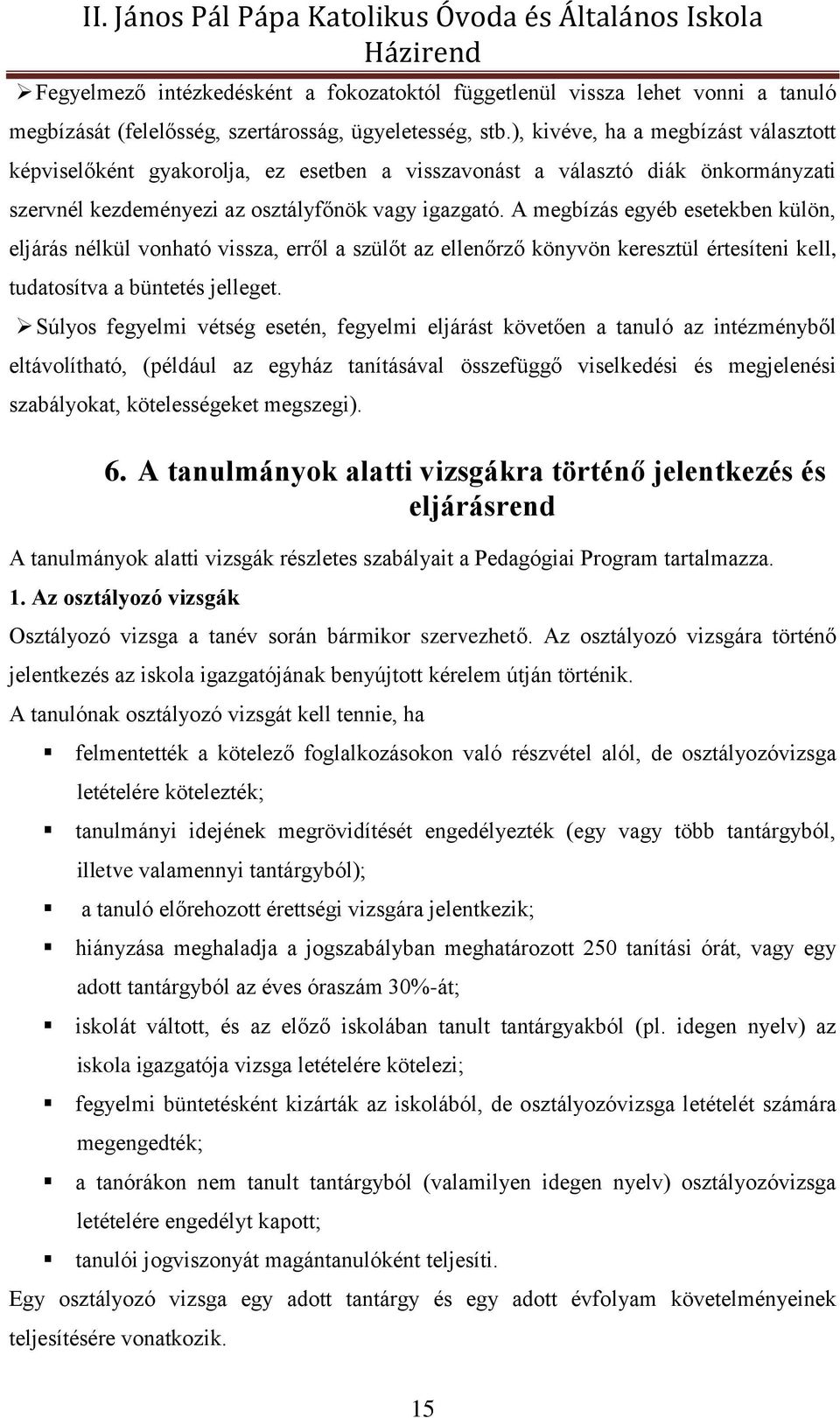 A megbízás egyéb esetekben külön, eljárás nélkül vonható vissza, erről a szülőt az ellenőrző könyvön keresztül értesíteni kell, tudatosítva a büntetés jelleget.