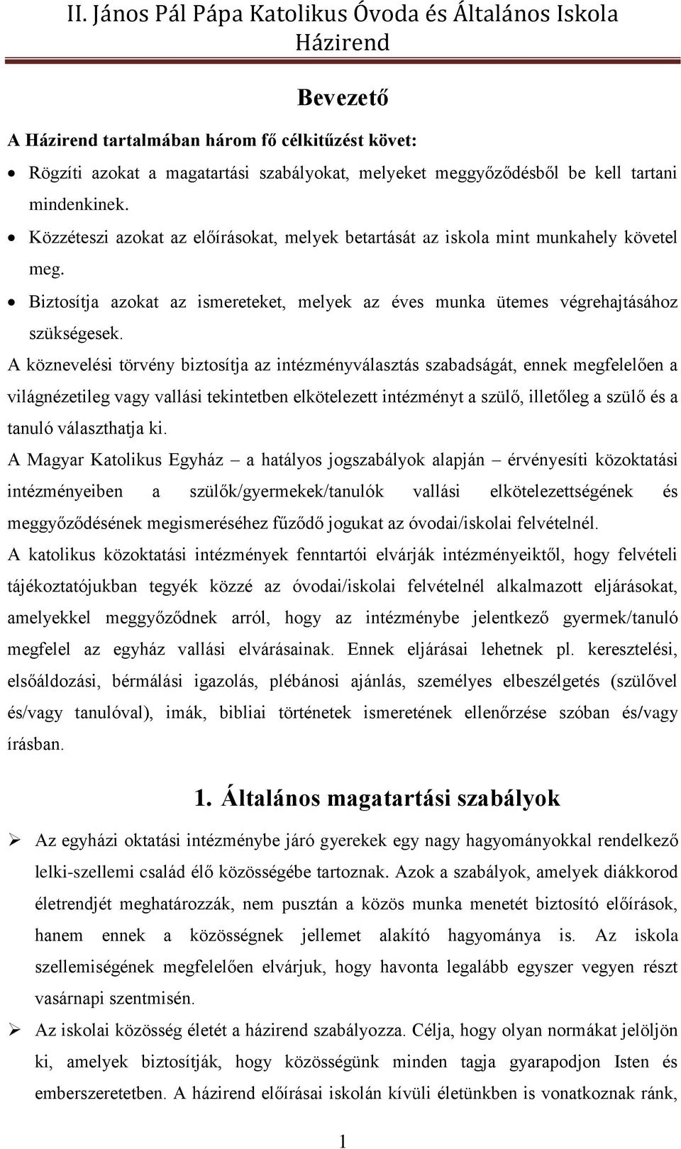 A köznevelési törvény biztosítja az intézményválasztás szabadságát, ennek megfelelően a világnézetileg vagy vallási tekintetben elkötelezett intézményt a szülő, illetőleg a szülő és a tanuló