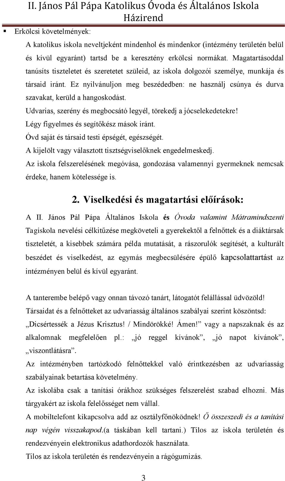 Ez nyilvánuljon meg beszédedben: ne használj csúnya és durva szavakat, kerüld a hangoskodást. Udvarias, szerény és megbocsátó legyél, törekedj a jócselekedetekre!