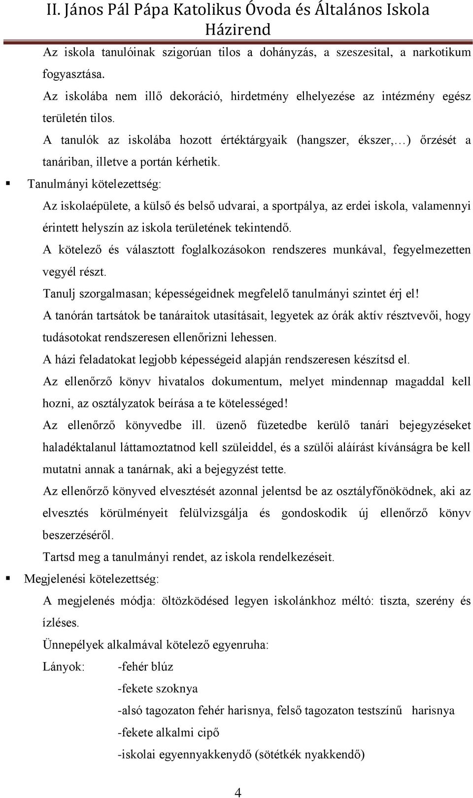 Tanulmányi kötelezettség: Az iskolaépülete, a külső és belső udvarai, a sportpálya, az erdei iskola, valamennyi érintett helyszín az iskola területének tekintendő.