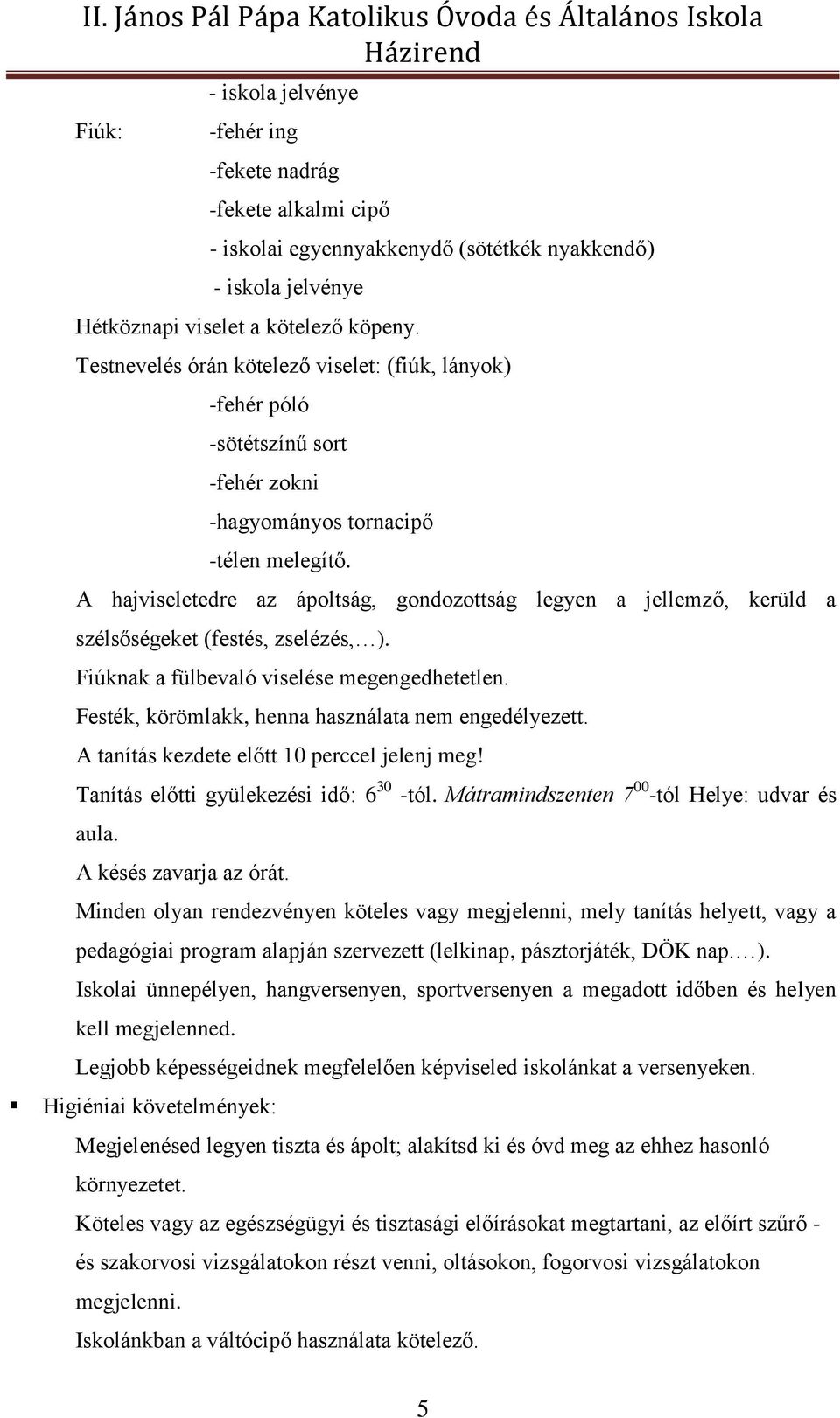 A hajviseletedre az ápoltság, gondozottság legyen a jellemző, kerüld a szélsőségeket (festés, zselézés, ). Fiúknak a fülbevaló viselése megengedhetetlen.