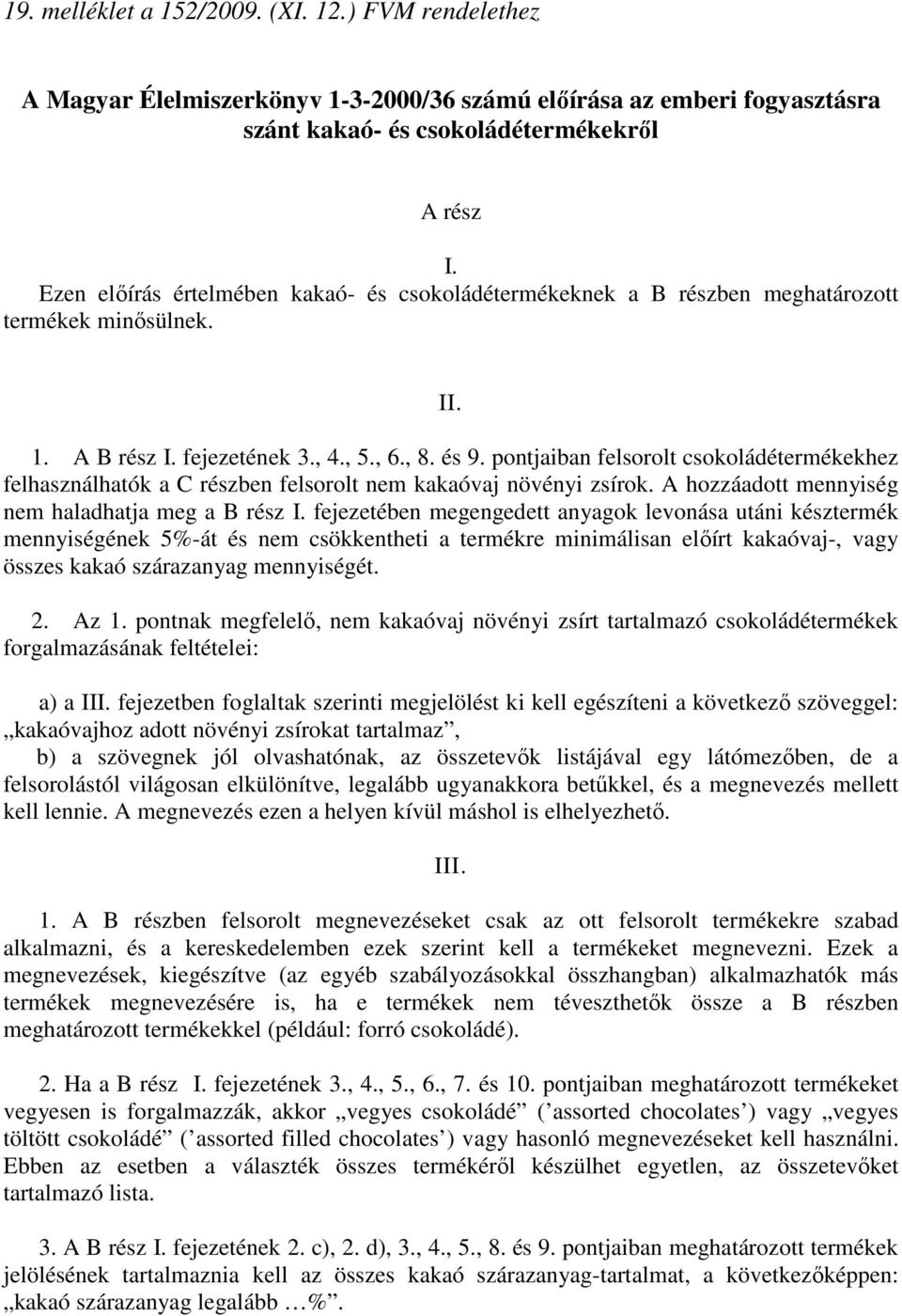 pontjaiban felsorolt csokoládétermékekhez felhasználhatók a C részben felsorolt nem kakaóvaj növényi zsírok. A hozzáadott mennyiség nem haladhatja meg a B rész I.