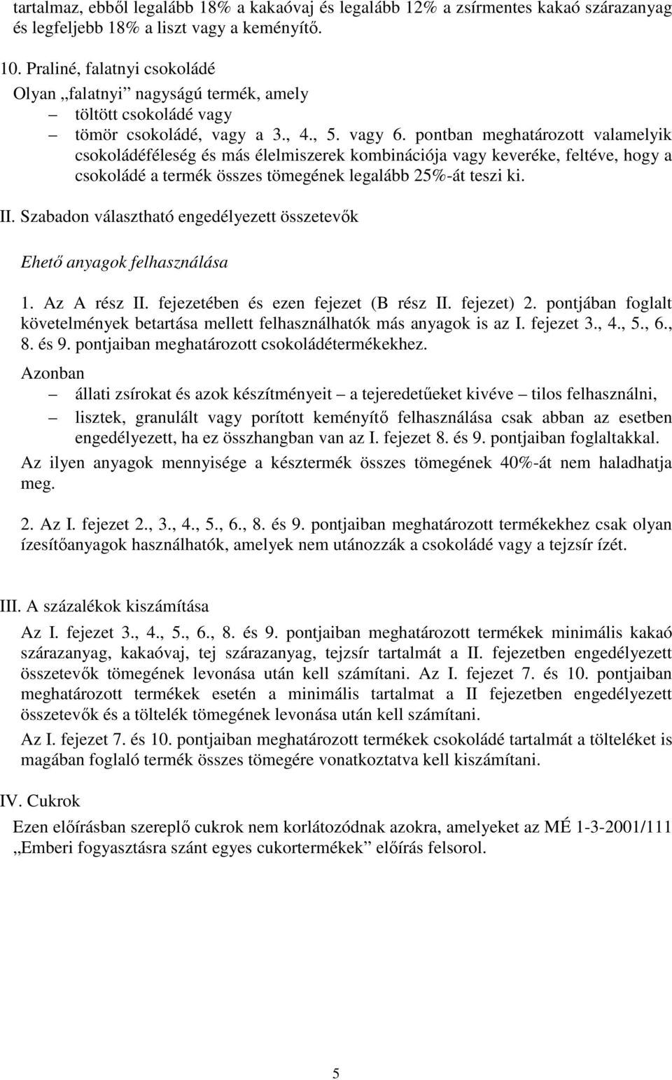 pontban meghatározott valamelyik csokoládéféleség és más élelmiszerek kombinációja vagy keveréke, feltéve, hogy a csokoládé a termék összes tömegének legalább 25%-át teszi ki. II.