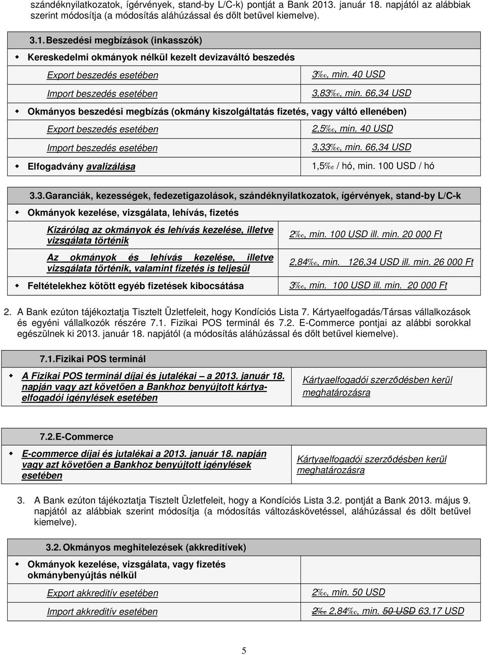 66,34 USD 1,5 / hó, min. 100 USD / hó 3.3.Garanciák, kezességek, fedezetigazolások, szándéknyilatkozatok, ígérvények, stand-by L/C-k Okmányok kezelése, vizsgálata, lehívás, fizetés Kizárólag az