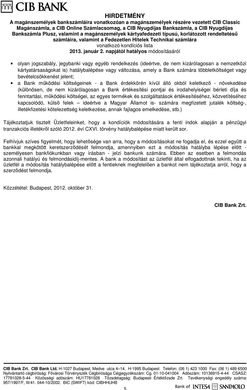 jelent; a Bank mőködési költségeinek - a Bank érdekkörén kívül álló okból keletkezı - növekedése (különösen, de nem kizárólagosan a Bank értékesítési pontjai és irodahelyiségei bérleti díja és