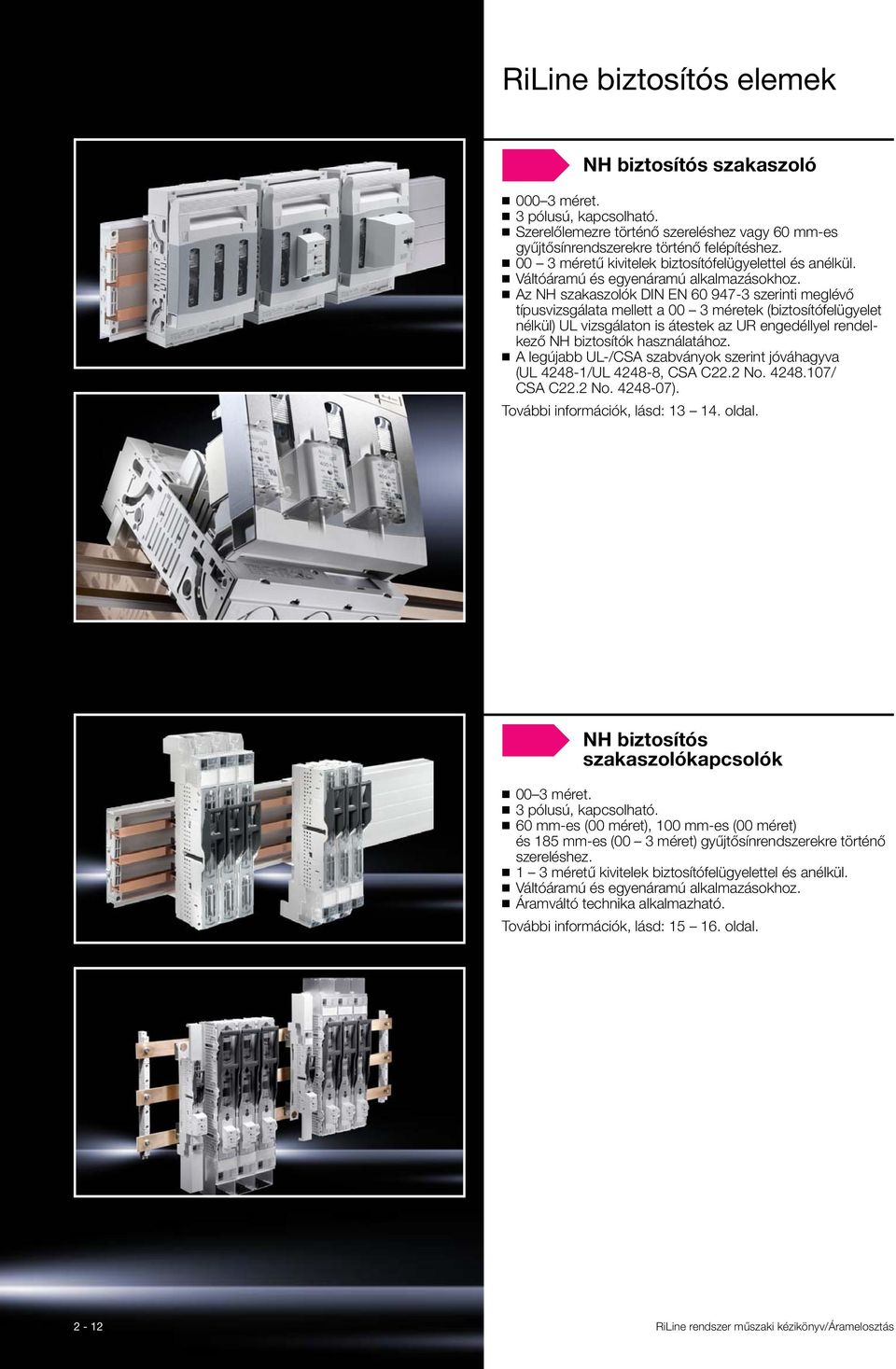 Az NH szakaszolók DIN EN 60 947-3 szerinti meglévő típusvizsgálata mellett a 00 3 méretek (biztosítófelügyelet nélkül) UL vizsgálaton is átestek az UR engedéllyel rendelkező NH biztosítók