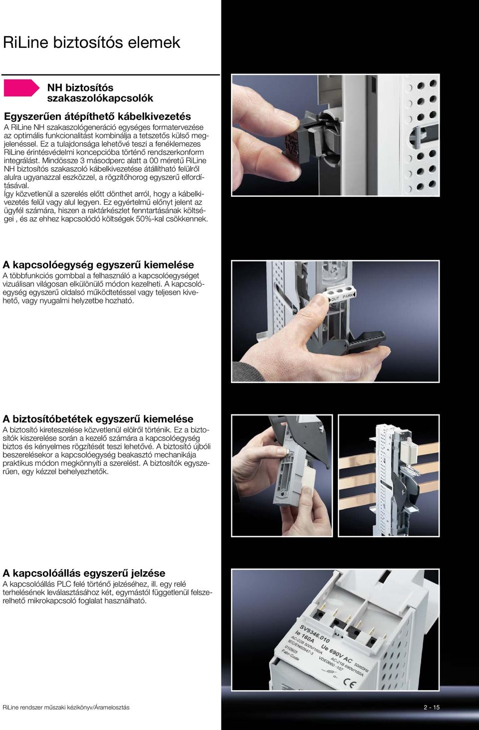 Mindössze 3 másodperc alatt a 00 méretű RiLine NH biztosítós szakaszoló kábelkivezetése átállítható felülről alulra ugyanazzal eszközzel, a rögzítőhorog egyszerű elfordításával.