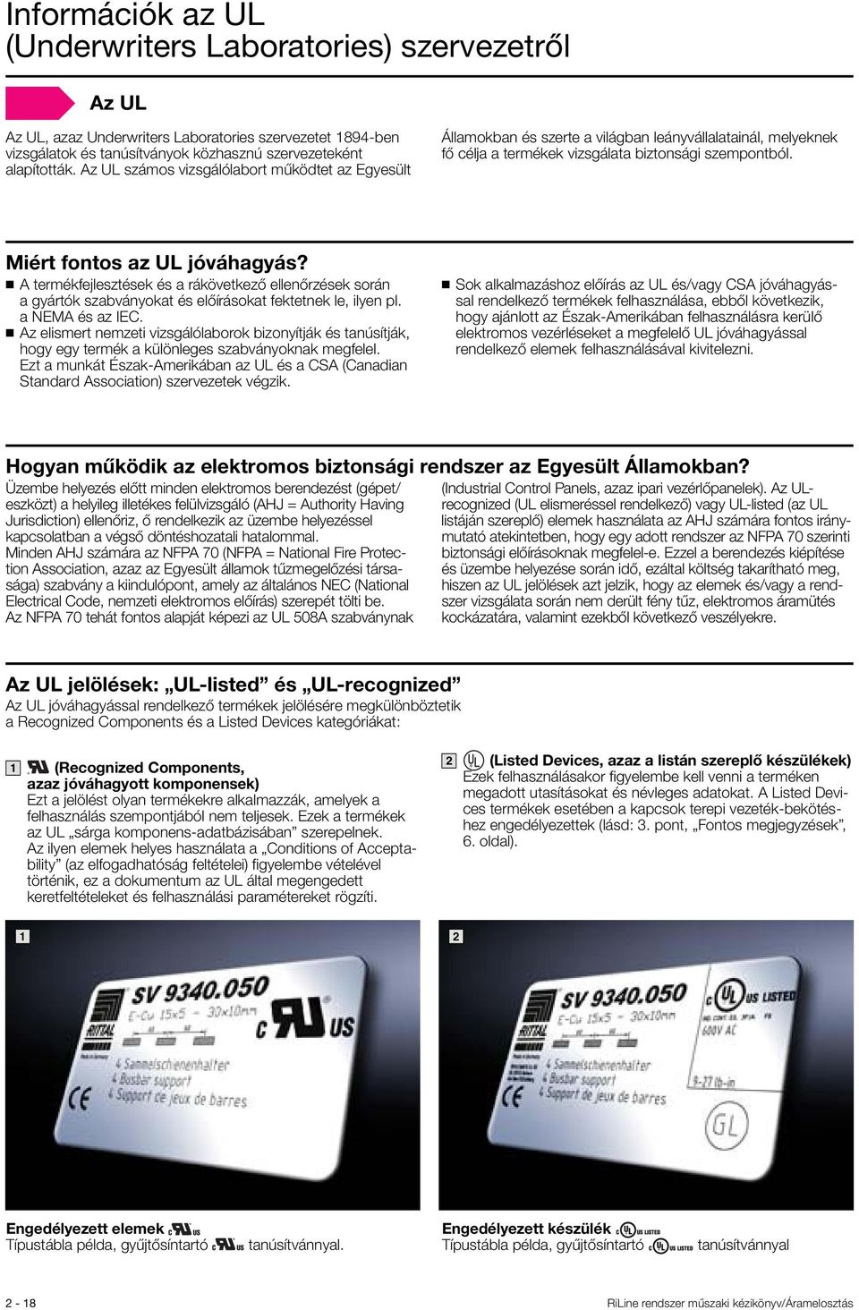 A termékfejlesztések és a rákövetkező ellenőrzések során a gyártók szabványokat és előírásokat fektetnek le, ilyen pl. a NEMA és az IEC.