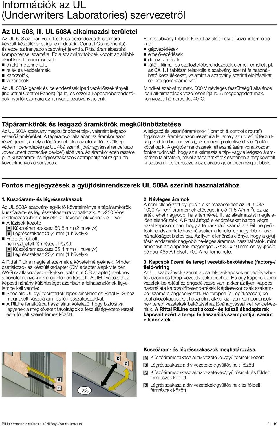 áramelosztási komponensei számára. Ez a szabvány többek között az alábbiakról közöl információkat: direkt motorindítók, relék és védőelemek, kapcsolók, vezérlések.
