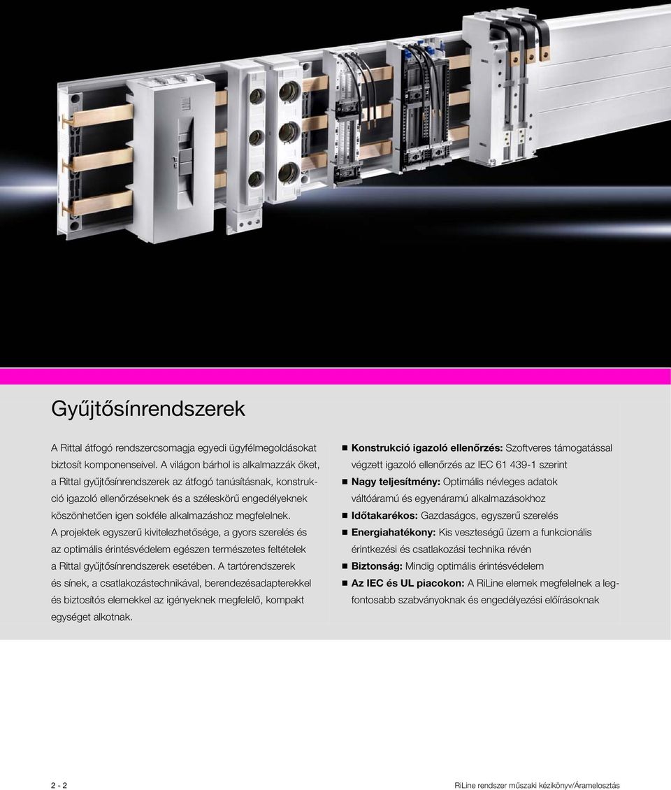 megfelelnek. A projektek egyszerű kivitelezhetősége, a gyors szerelés és az optimális érintésvédelem egészen természetes feltételek a Rittal gyűjtősínrendszerek esetében.