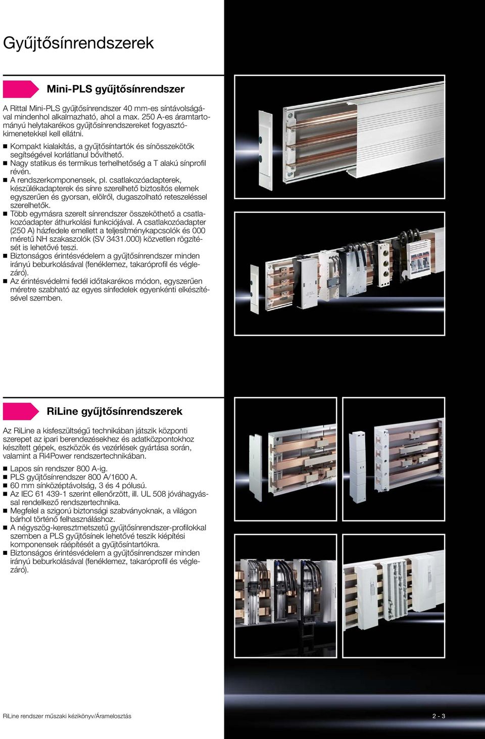 Nagy statikus és termikus terhelhetőség a T alakú sínprofil révén. A rendszerkomponensek, pl.