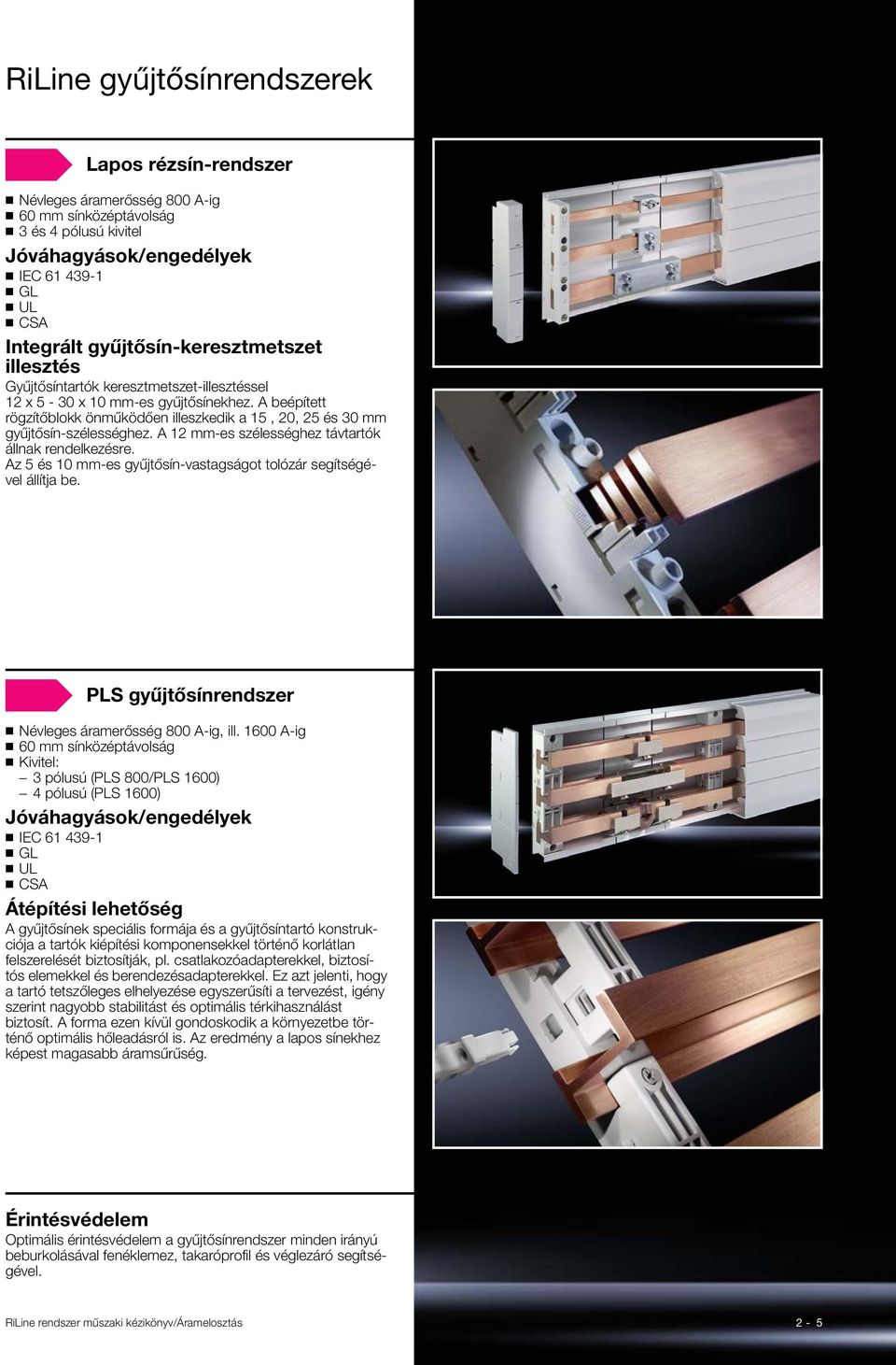A beépített rögzítőblokk önműködően illeszkedik a 15, 20, 25 és 30 mm gyűjtősín-szélességhez. A 12 mm-es szélességhez távtartók állnak rendelkezésre.
