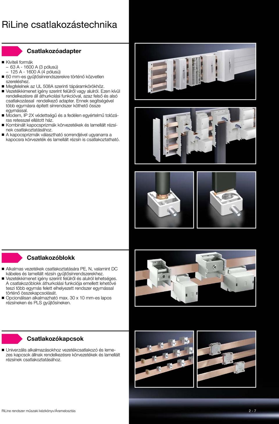Ezen kívül rendelkezésre áll áthurkolási funkcióval, azaz felső és alsó csatlakozással rendelkező adapter. Ennek segítségével több egymásra épített sínrendszer köthető össze egymással.