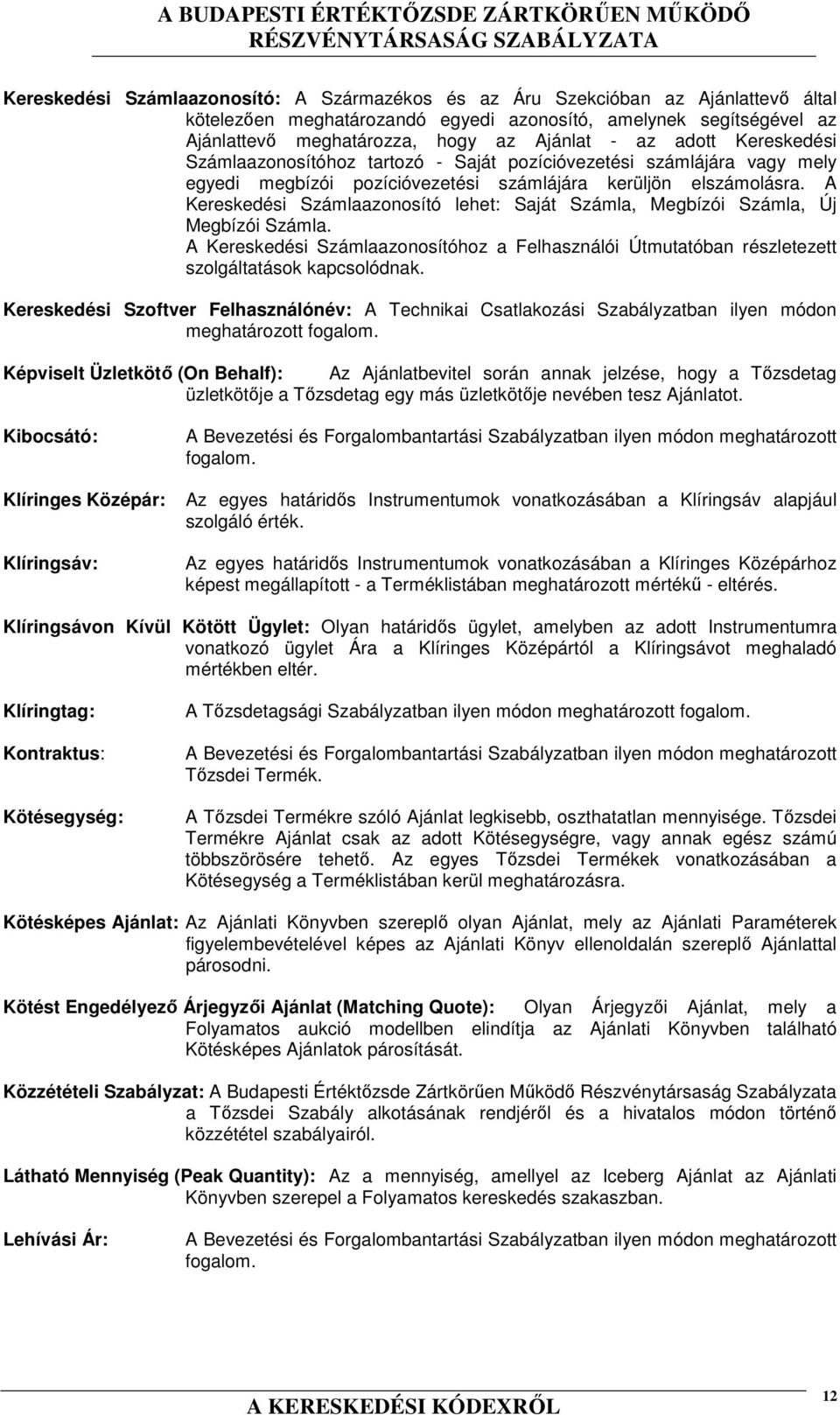 A Kereskedési Számlaazonosító lehet: Saját Számla, Megbízói Számla, Új Megbízói Számla. A Kereskedési Számlaazonosítóhoz a Felhasználói Útmutatóban részletezett szolgáltatások kapcsolódnak.