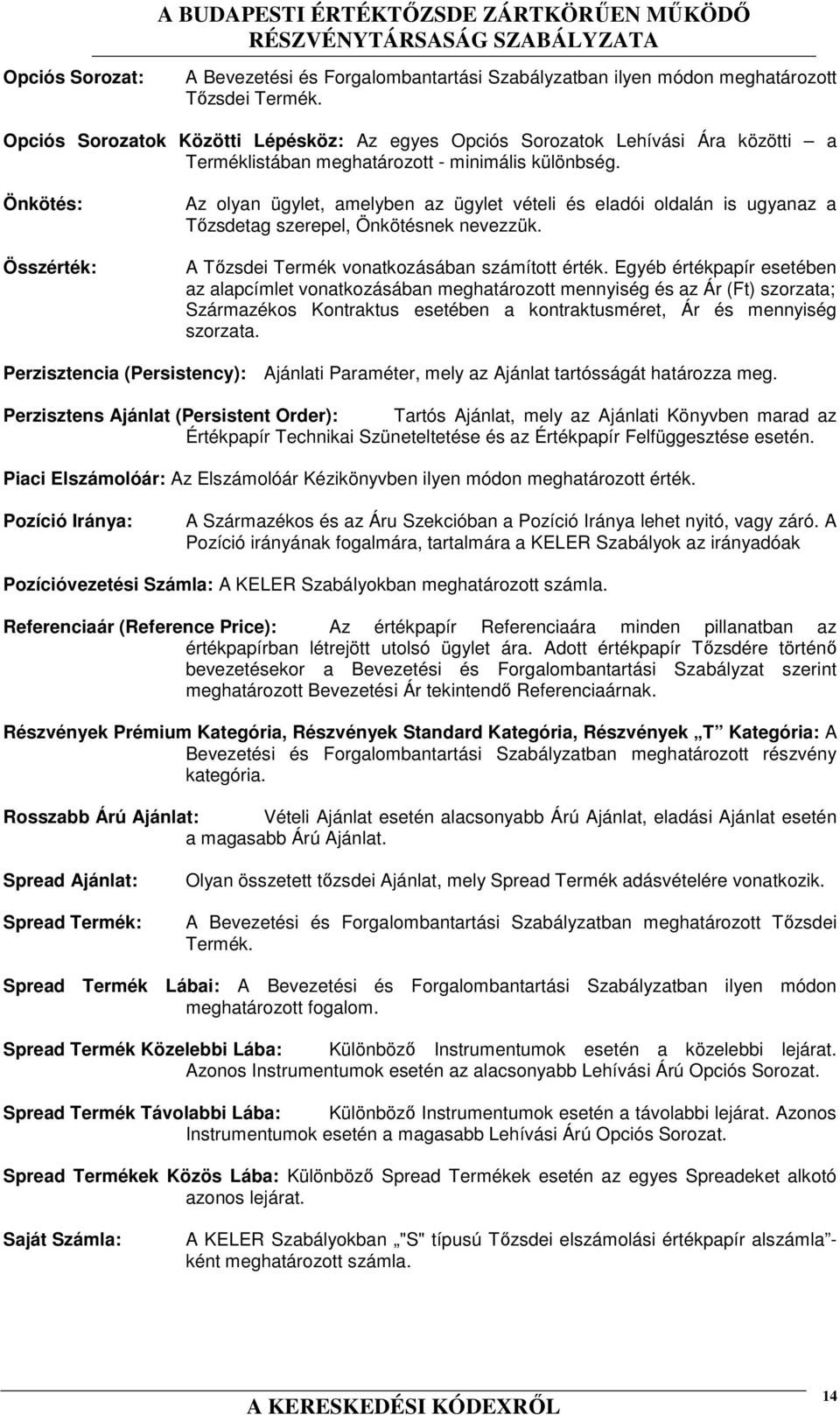 Önkötés: Összérték: Az olyan ügylet, amelyben az ügylet vételi és eladói oldalán is ugyanaz a Tőzsdetag szerepel, Önkötésnek nevezzük. A Tőzsdei Termék vonatkozásában számított érték.
