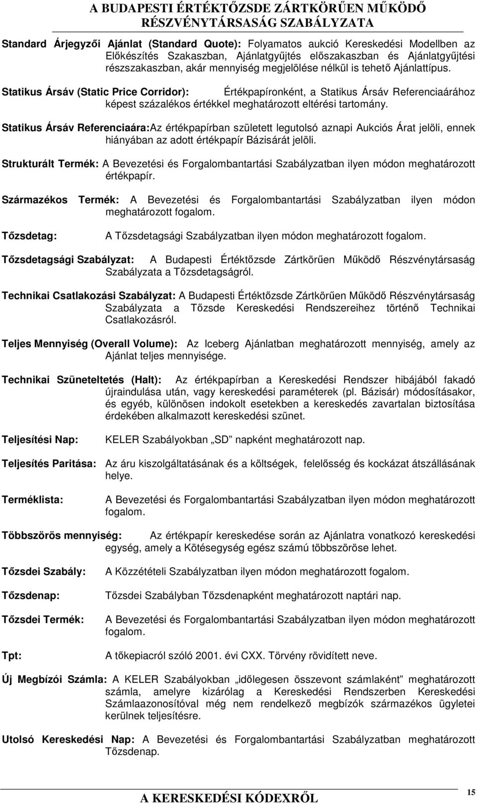 Statikus Ársáv Referenciaára: Az értékpapírban született legutolsó aznapi Aukciós Árat jelöli, ennek hiányában az adott értékpapír Bázisárát jelöli.
