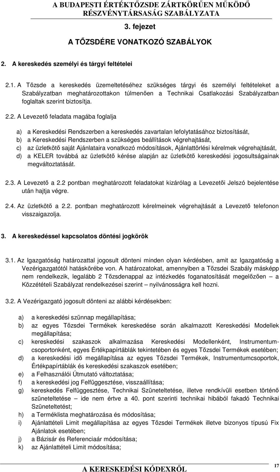 2. A Levezető feladata magába foglalja a) a Kereskedési Rendszerben a kereskedés zavartalan lefolytatásához biztosítását, b) a Kereskedési Rendszerben a szükséges beállítások végrehajtását, c) az