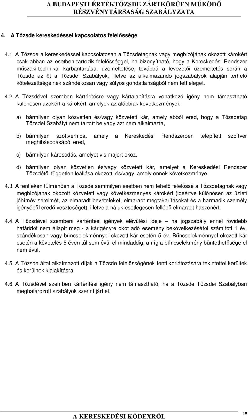 karbantartása, üzemeltetése, továbbá a levezetői üzemeltetés során a Tőzsde az őt a Tőzsdei Szabályok, illetve az alkalmazandó jogszabályok alapján terhelő kötelezettségeinek szándékosan vagy súlyos