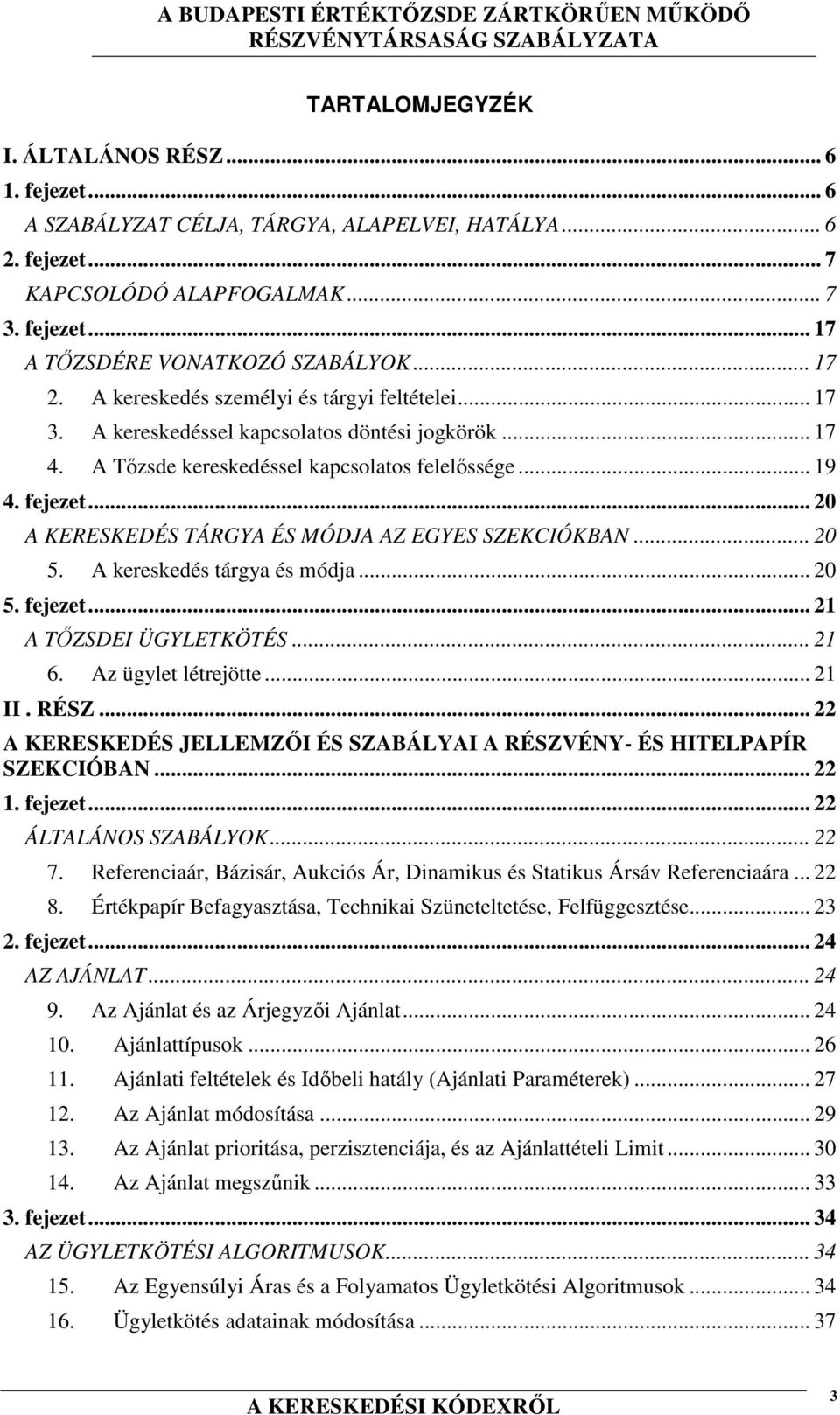 .. 20 A KERESKEDÉS TÁRGYA ÉS MÓDJA AZ EGYES SZEKCIÓKBAN... 20 5. A kereskedés tárgya és módja... 20 5. fejezet... 21 A TŐZSDEI ÜGYLETKÖTÉS... 21 6. Az ügylet létrejötte... 21 II. RÉSZ.