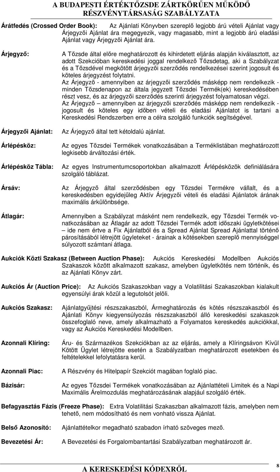 Árjegyző: Árjegyzői Ajánlat: Árlépésköz: Árlépésköz Tábla: Ársáv: Átlagár: A Tőzsde által előre meghatározott és kihirdetett eljárás alapján kiválasztott, az adott Szekcióban kereskedési joggal